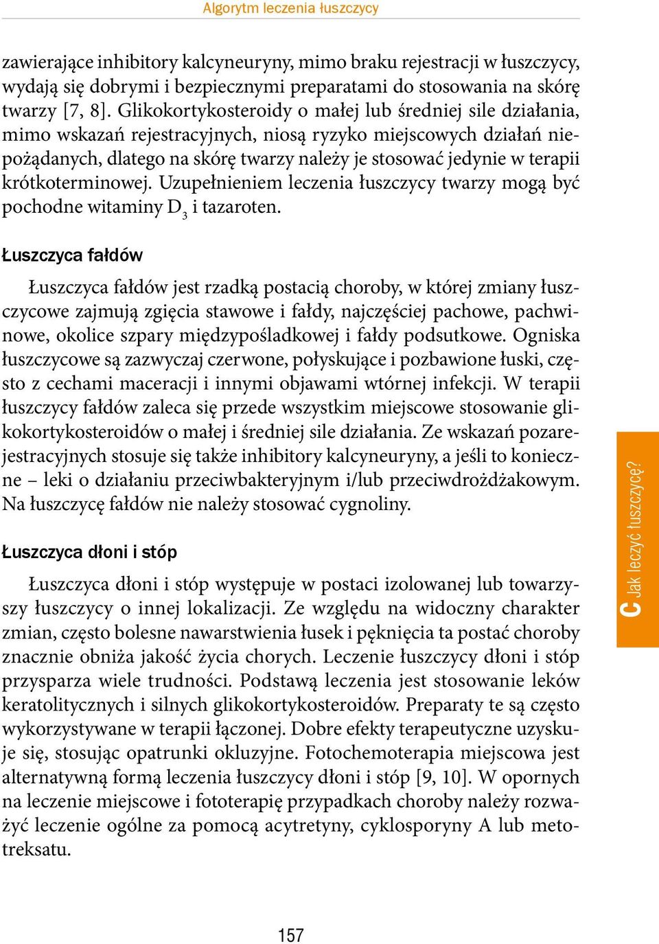 krótkoterminowej. Uzupełnieniem leczenia łuszczycy twarzy mogą być pochodne witaminy D 3 i tazaroten.
