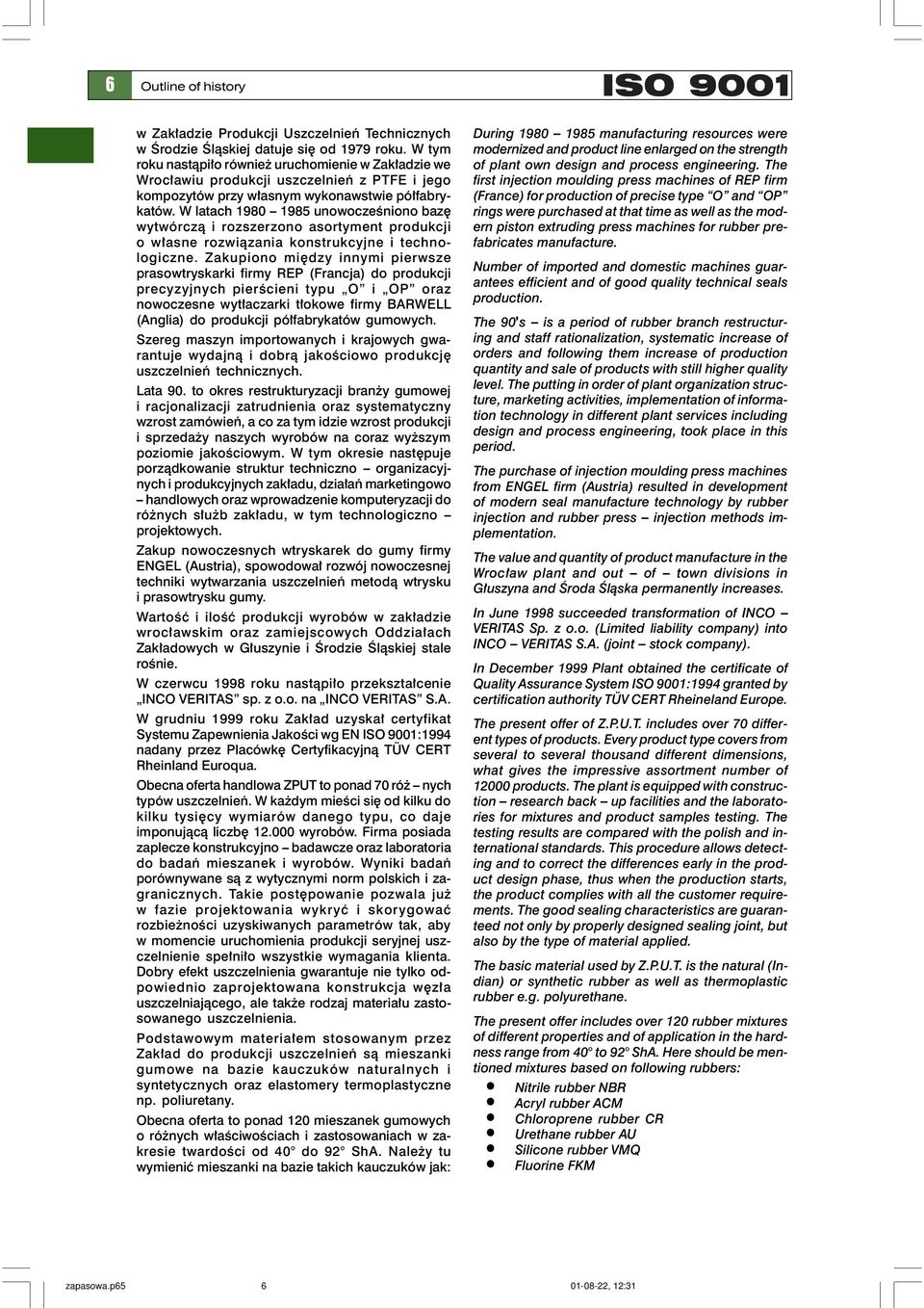 W latach 1980 1985 unowocześniono bazę wytwórczą i rozszerzono asortyment produkcji o własne rozwiązania konstrukcyjne i technologiczne.