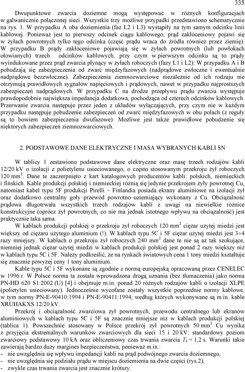 Ponieważ jest to ierwszy odcinek ciągu kablowego, rąd zakłóceniowy ojawi się w żyłach owrotnych tylko tego odcinka (część rądu wraca do źródła również rzez ziemię).