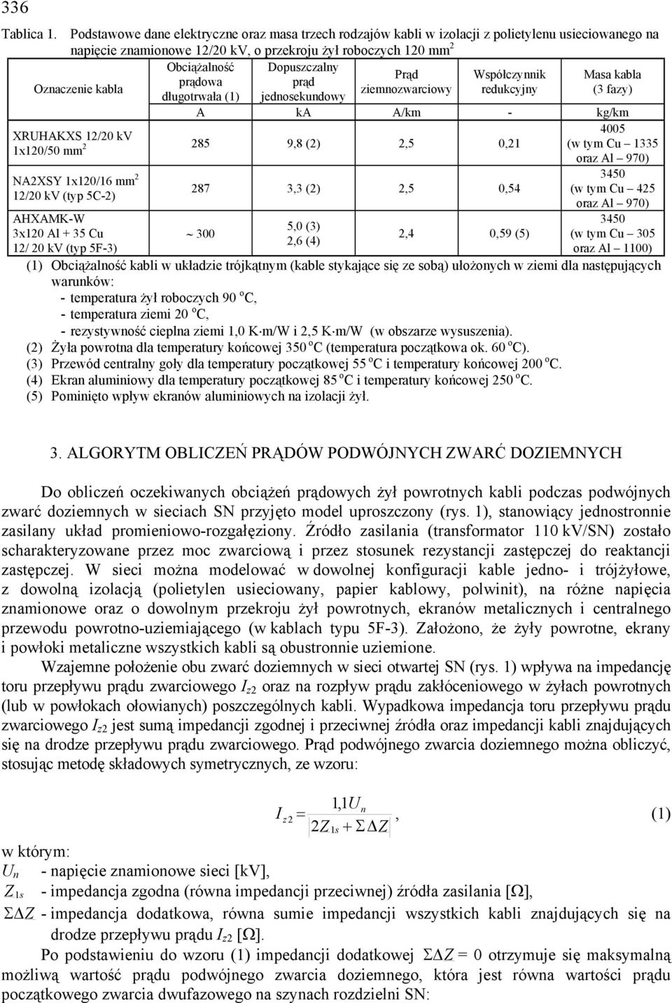 rądowa długotrwała (1) Douszczalny rąd jednosekundowy Prąd ziemnozwarciowy Wsółczynnik redukcyjny Masa kabla (3 fazy) A ka A/km - kg/km XRUHAKXS 12/20 kv 1x120/50 mm 2 285 9,8 (2) 2,5 0,21 NA2XSY
