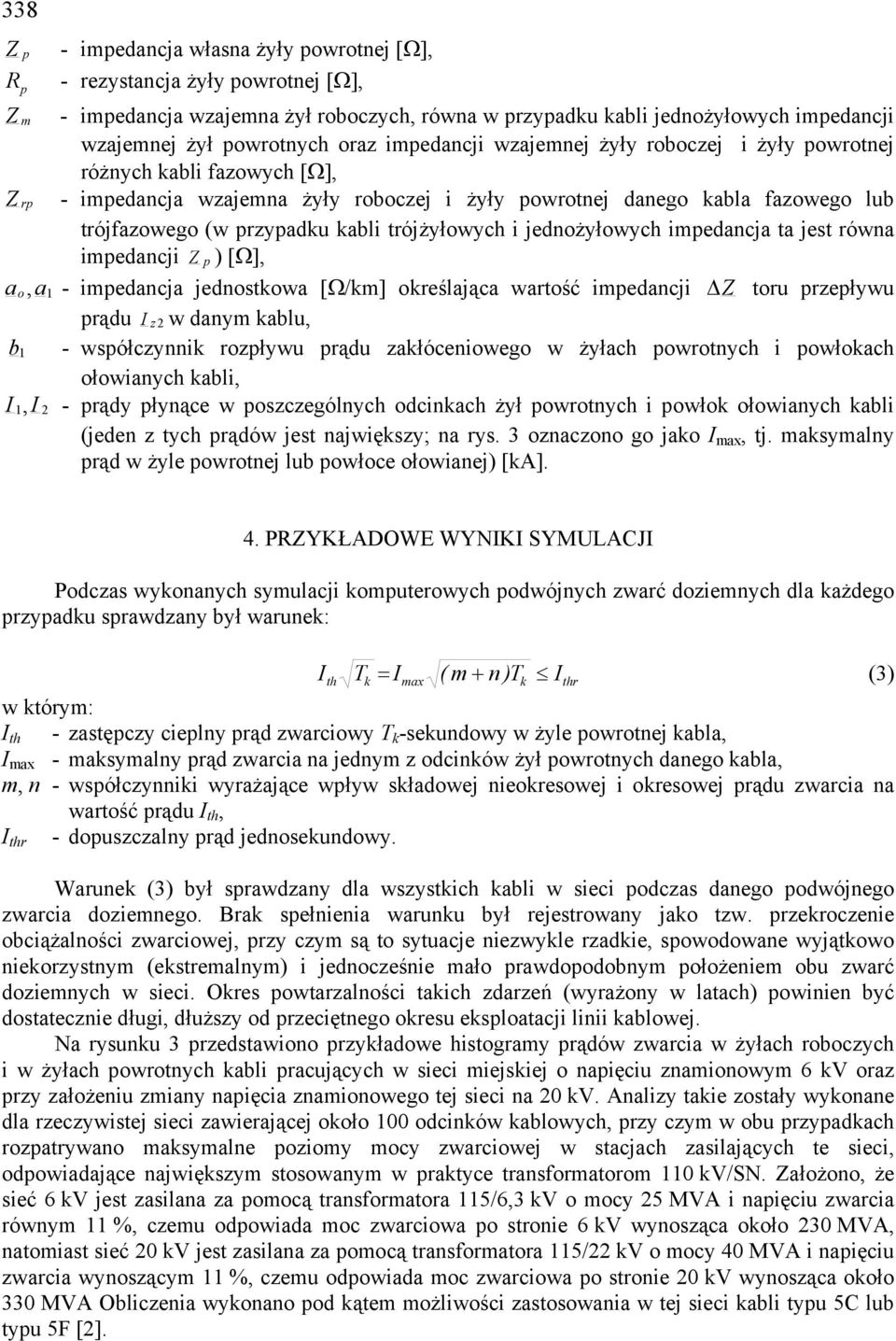 trójżyłowych i jednożyłowych imedancja ta jest równa imedancji Z ) [Ω], a o, a 1 - imedancja jednostkowa [Ω/km] określająca wartość imedancji Z toru rzeływu rądu I z2 w danym kablu, b 1 - wsółczynnik