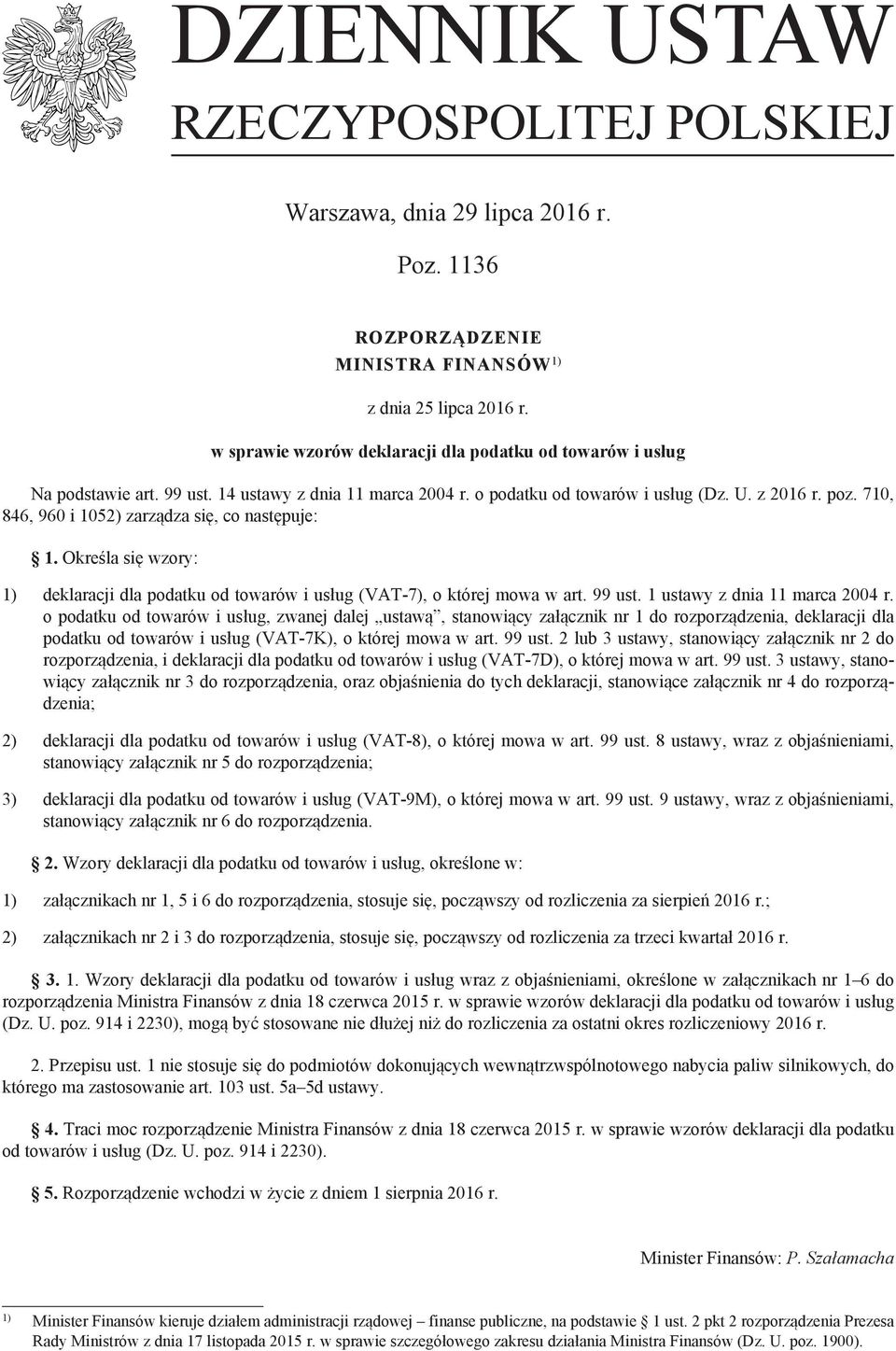 710, 846, 960 i 1052) zarządza się, co następuje: 1. Określa się wzory: 1) deklaracji dla podatku od towarów i usług (VAT-7), o której mowa w art. 99 ust. 1 z dnia 11 marca 2004 r.