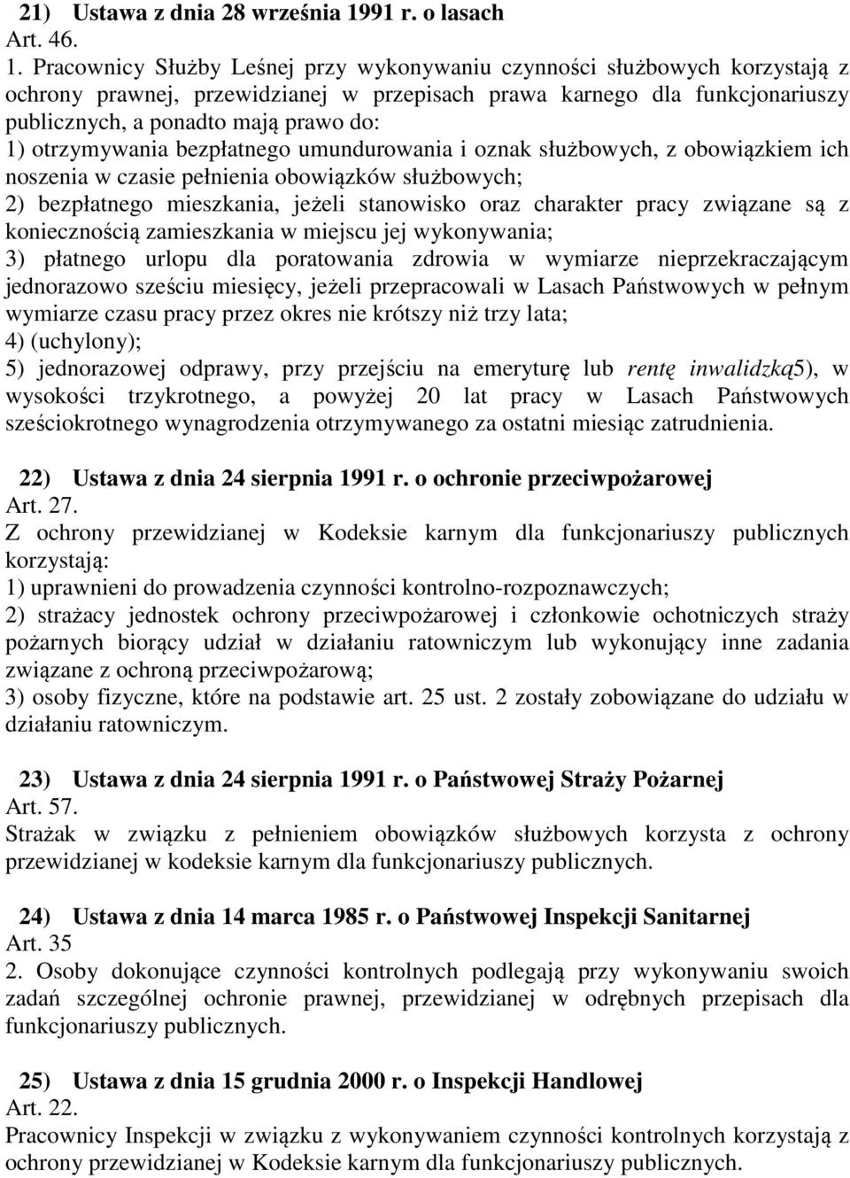 Pracownicy Służby Leśnej przy wykonywaniu czynności służbowych korzystają z ochrony prawnej, przewidzianej w przepisach prawa karnego dla funkcjonariuszy publicznych, a ponadto mają prawo do: 1)