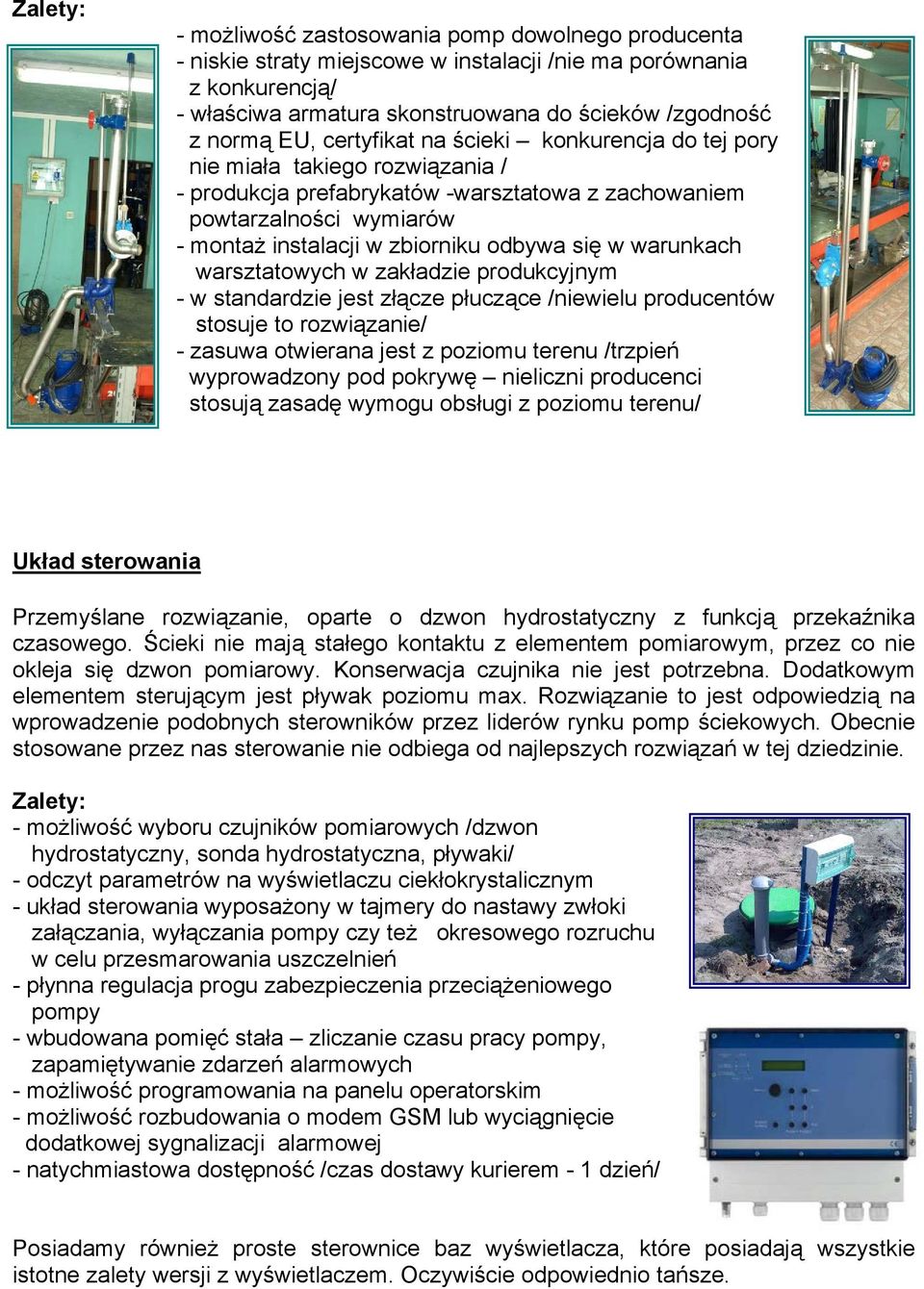 warunkach warsztatowych w zakładzie produkcyjnym - w standardzie jest złącze płuczące /niewielu producentów stosuje to rozwiązanie/ - zasuwa otwierana jest z poziomu terenu /trzpień wyprowadzony pod