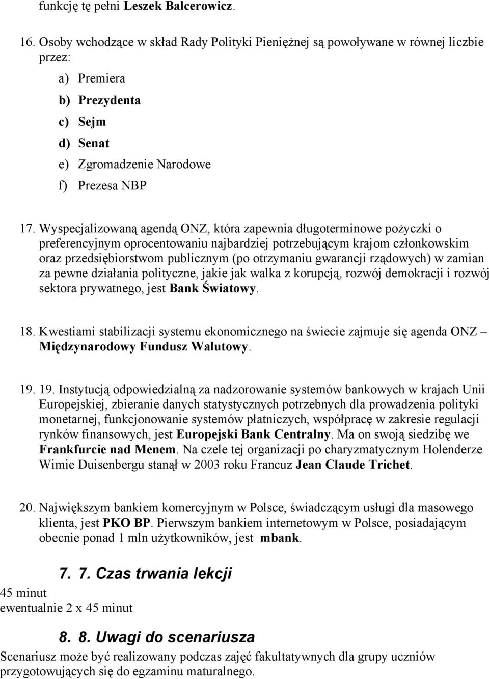 Wyspecjalizowaną agendą ONZ, która zapewnia długoterminowe pożyczki o preferencyjnym oprocentowaniu najbardziej potrzebującym krajom członkowskim oraz przedsiębiorstwom publicznym (po otrzymaniu