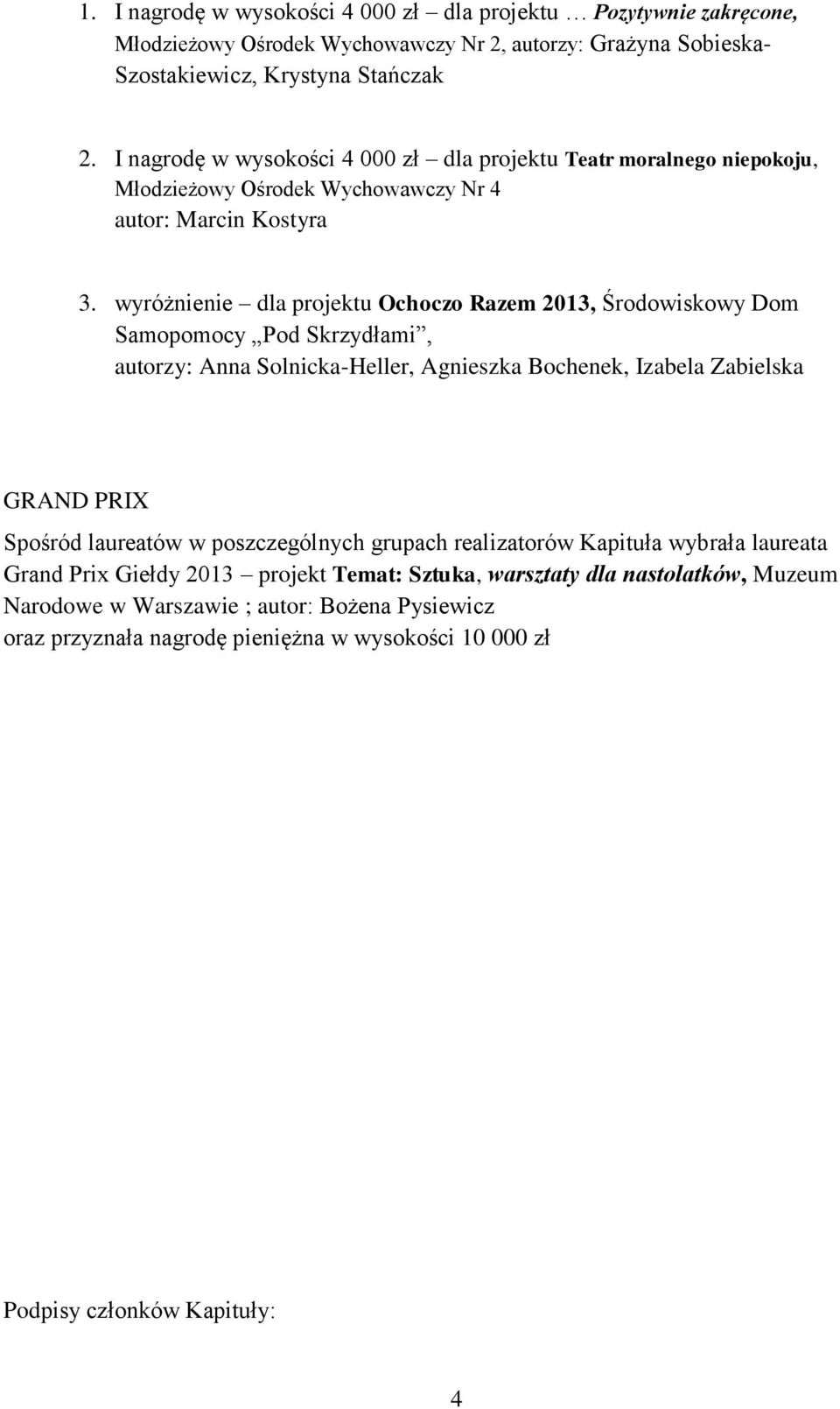 wyróżnienie dla projektu Ochoczo Razem 2013, Środowiskowy Dom Samopomocy Pod Skrzydłami, autorzy: Anna Solnicka-Heller, Agnieszka Bochenek, Izabela Zabielska GRAND PRIX Spośród laureatów w