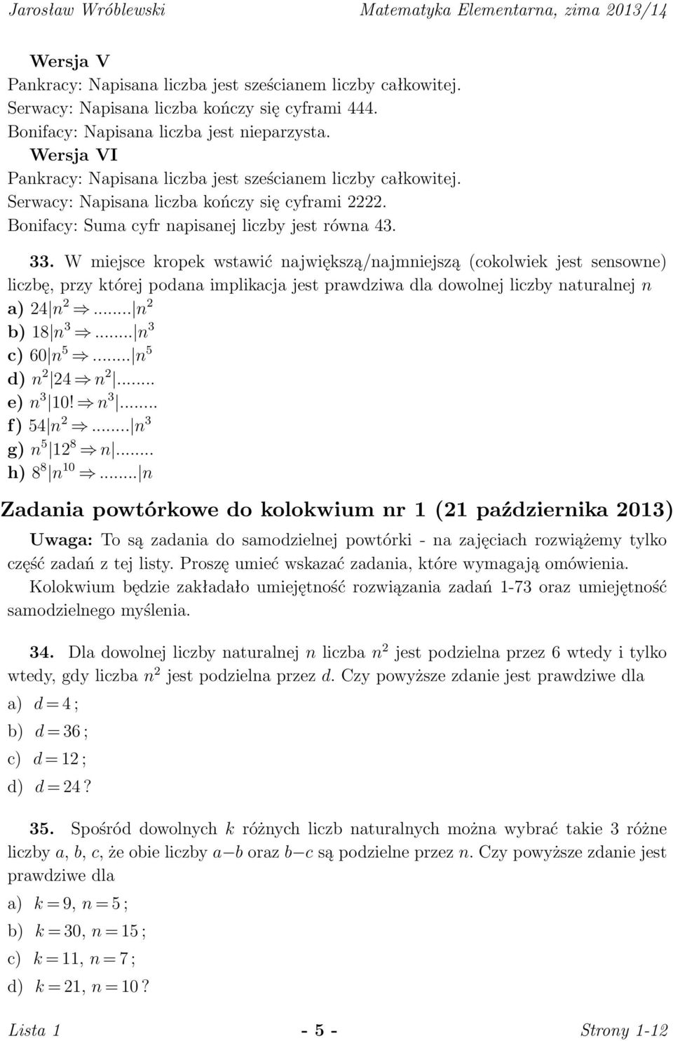 W miejsce kropek wstawić największą/najmniejszą (cokolwiek jest sensowne) liczbę, przy której podana implikacja jest prawdziwa dla dowolnej liczby naturalnej n a) 24 n 2... n 2 b) 18 n 3.