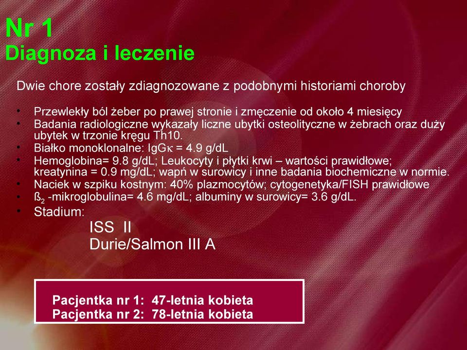 8 g/dl; Leukocyty i płytki krwi wartości prawidłowe; kreatynina = 0.9 mg/dl; wapń w surowicy i inne badania biochemiczne w normie.