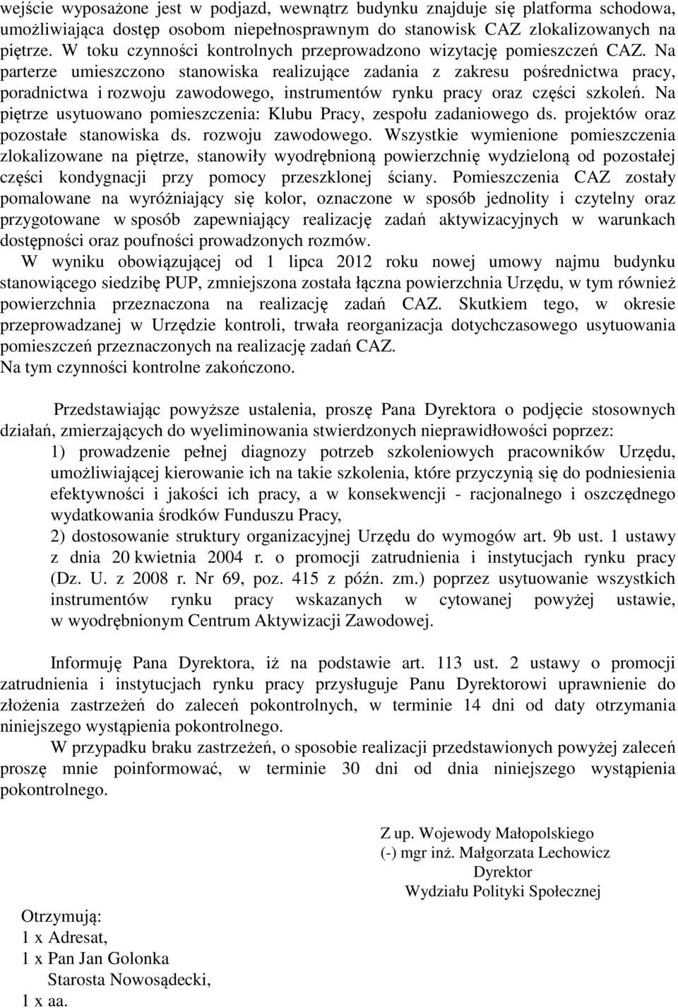 Na parterze umieszczono stanowiska realizujące zadania z zakresu pośrednictwa pracy, poradnictwa i rozwoju zawodowego, instrumentów rynku pracy oraz części szkoleń.