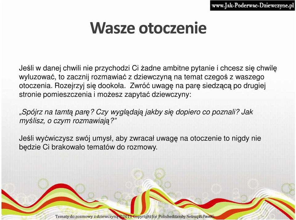 Zwróć uwagę na parę siedzącą po drugiej stronie pomieszczenia i moŝesz zapytać dziewczyny: Spójrz na tamtą parę?