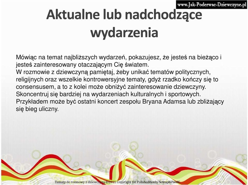 W rozmowie z dziewczyną pamiętaj, Ŝeby unikać tematów politycznych, religijnych oraz wszelkie kontrowersyjne tematy, gdyŝ rzadko