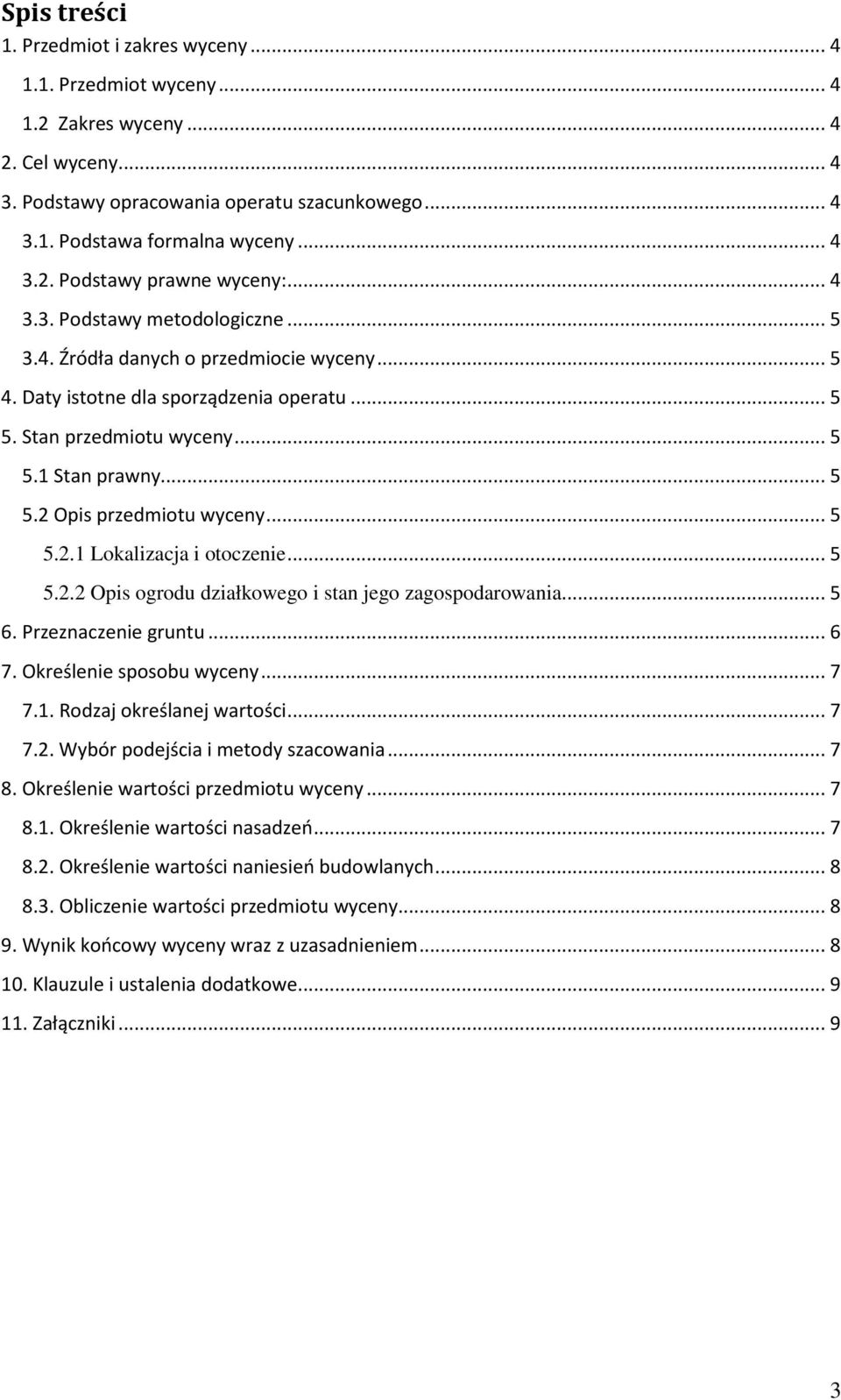 .. 5 5.2.1 Lokalizacja i otoczenie... 5 5.2.2 Opis ogrodu działkowego i stan jego zagospodarowania... 5 6. Przeznaczenie gruntu... 6 7. Określenie sposobu wyceny... 7 7.1. Rodzaj określanej wartości.