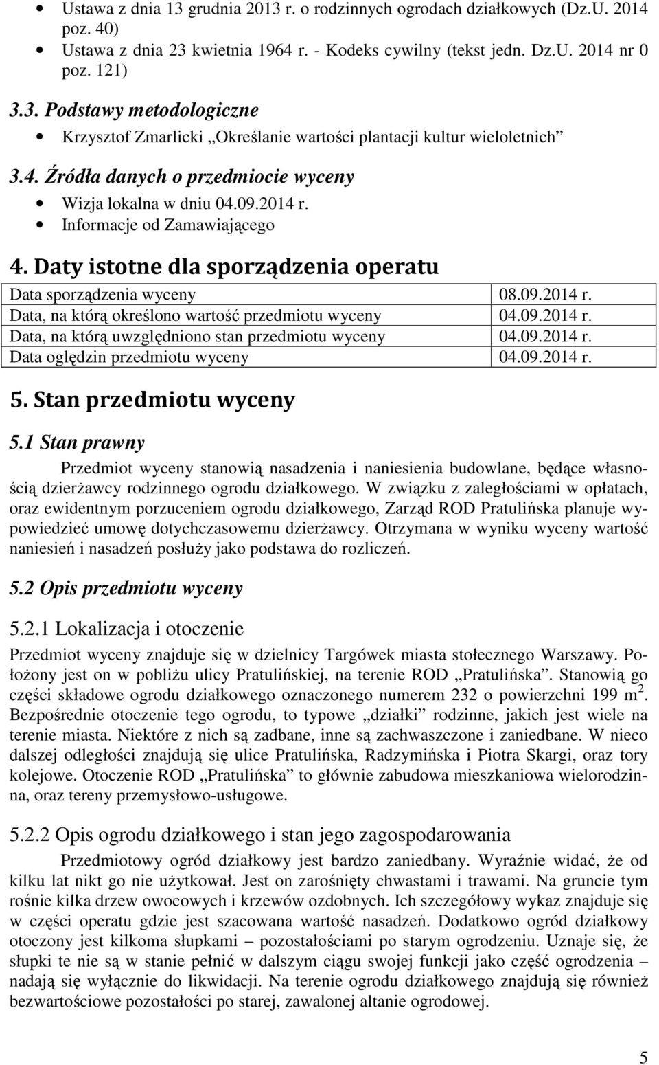 09.2014 r. Data, na którą uwzględniono stan przedmiotu wyceny 04.09.2014 r. Data oględzin przedmiotu wyceny 04.09.2014 r. 5. Stan przedmiotu wyceny 5.