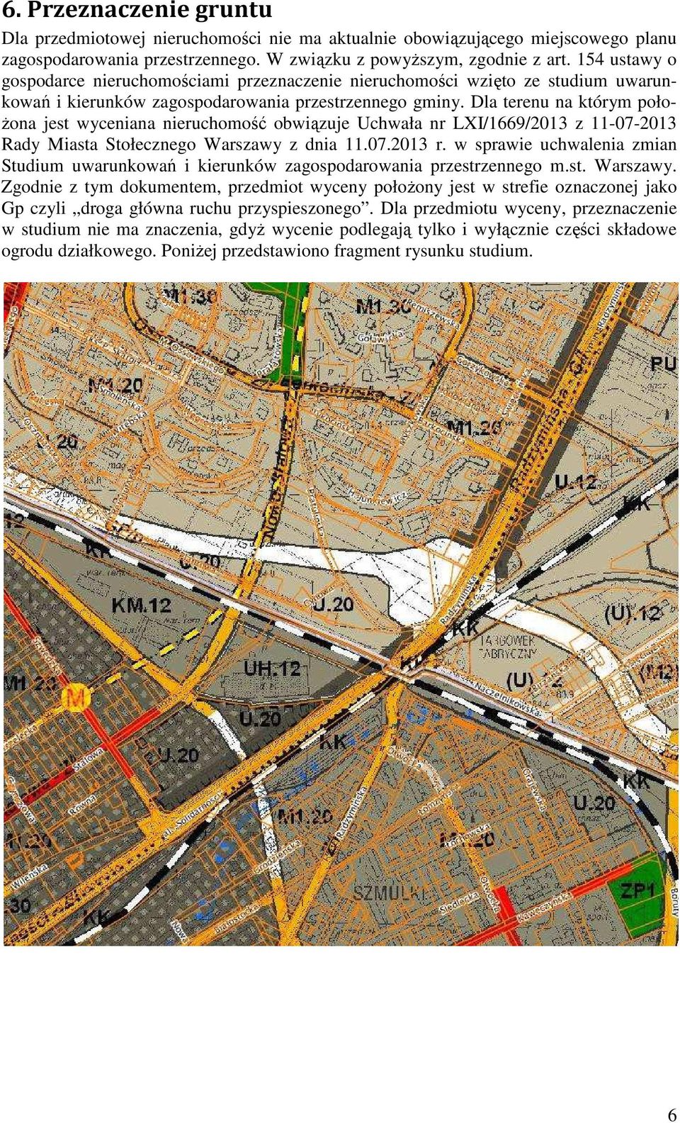 Dla terenu na którym położona jest wyceniana nieruchomość obwiązuje Uchwała nr LXI/1669/2013 z 11-07-2013 Rady Miasta Stołecznego Warszawy z dnia 11.07.2013 r.