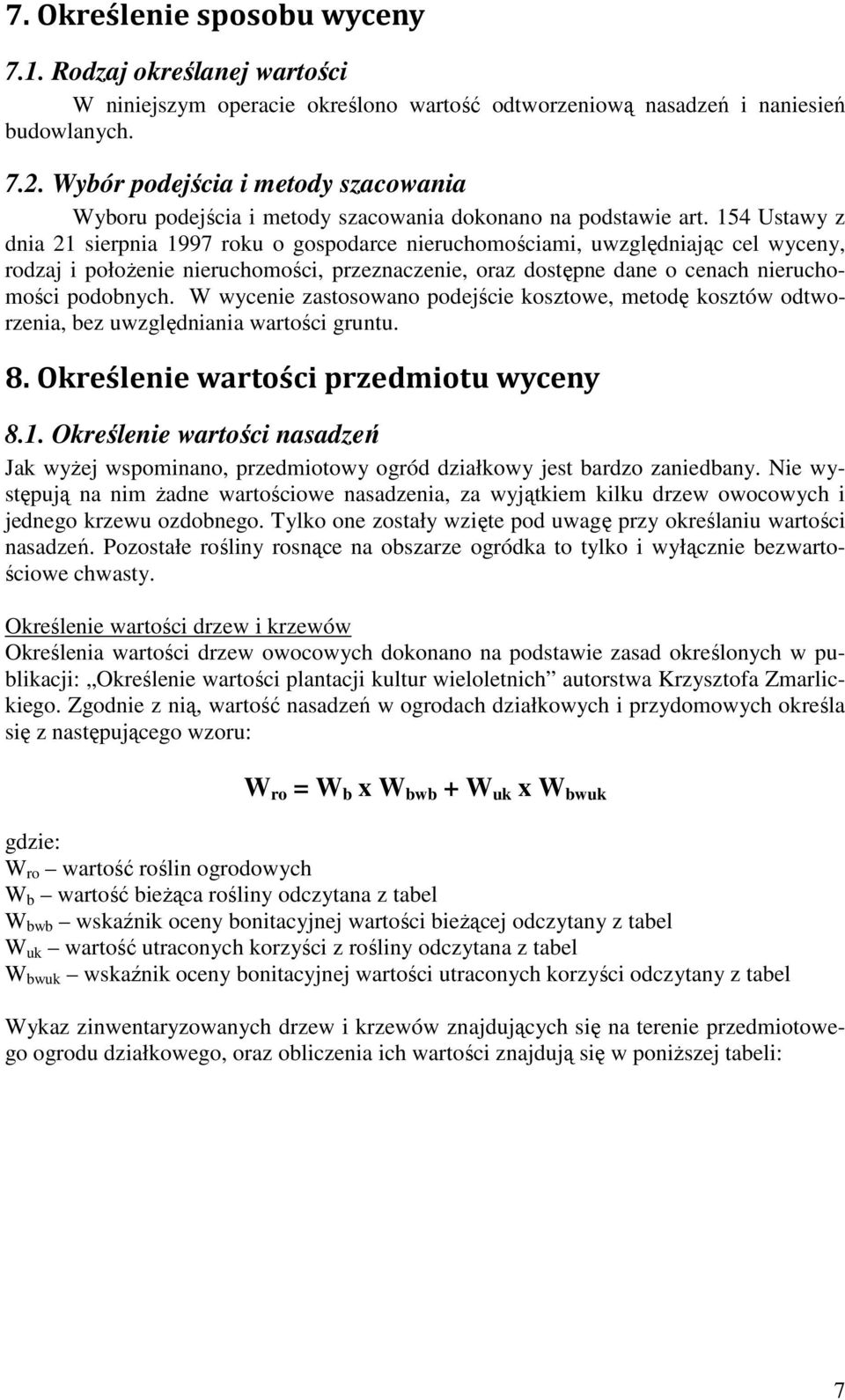 154 Ustawy z dnia 21 sierpnia 1997 roku o gospodarce nieruchomościami, uwzględniając cel wyceny, rodzaj i położenie nieruchomości, przeznaczenie, oraz dostępne dane o cenach nieruchomości podobnych.
