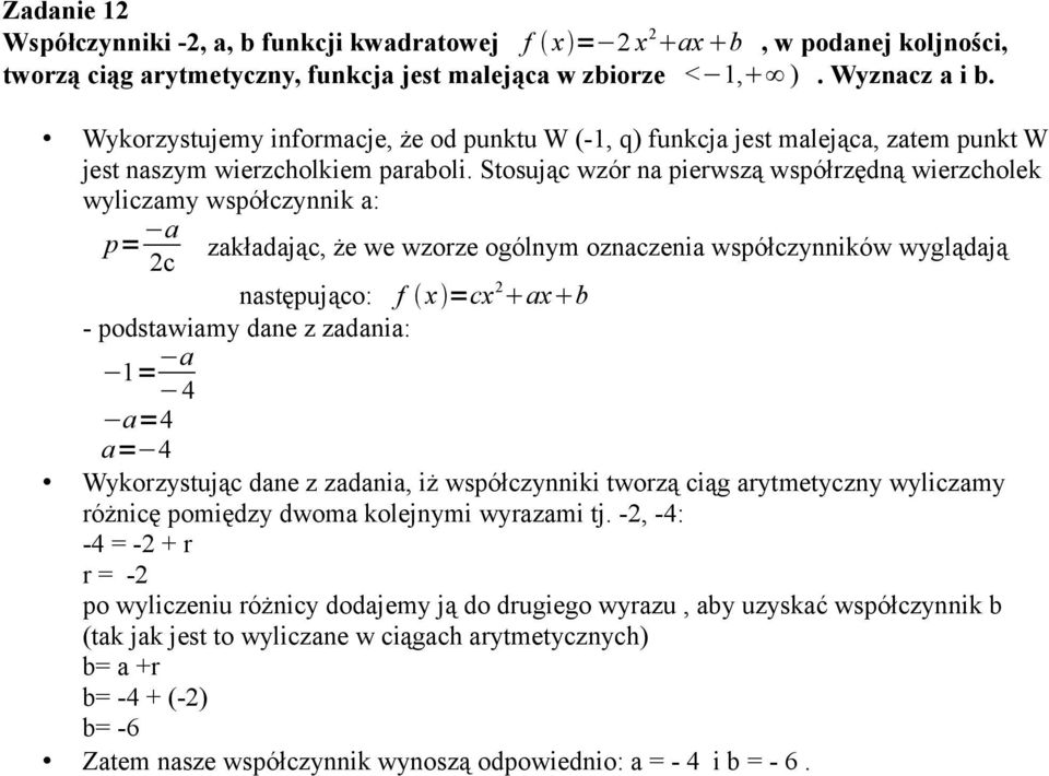 Stosując wzór na pierwszą współrzędną wierzcholek wyliczamy współczynnik a: p= a zakładając, że we wzorze ogólnym oznaczenia współczynników wyglądają 2c następująco: f x =cx 2 ax b - podstawiamy dane