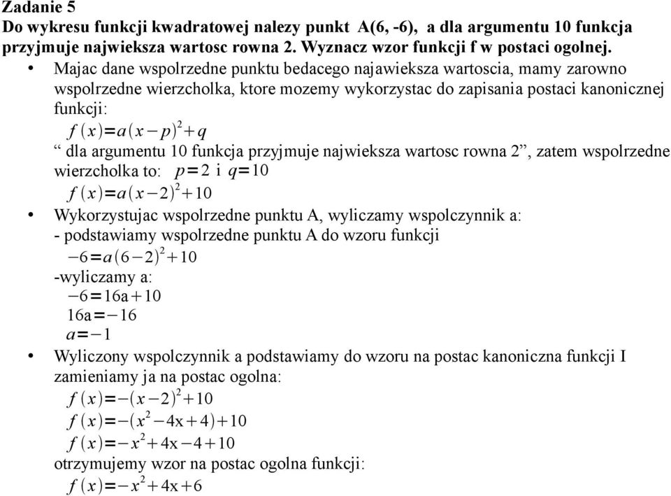 funkcja przyjmuje najwieksza wartosc rowna 2, zatem wspolrzedne wierzcholka to: p=2 i q=10 f x =a x 2 2 10 Wykorzystujac wspolrzedne punktu A, wyliczamy wspolczynnik a: - podstawiamy wspolrzedne