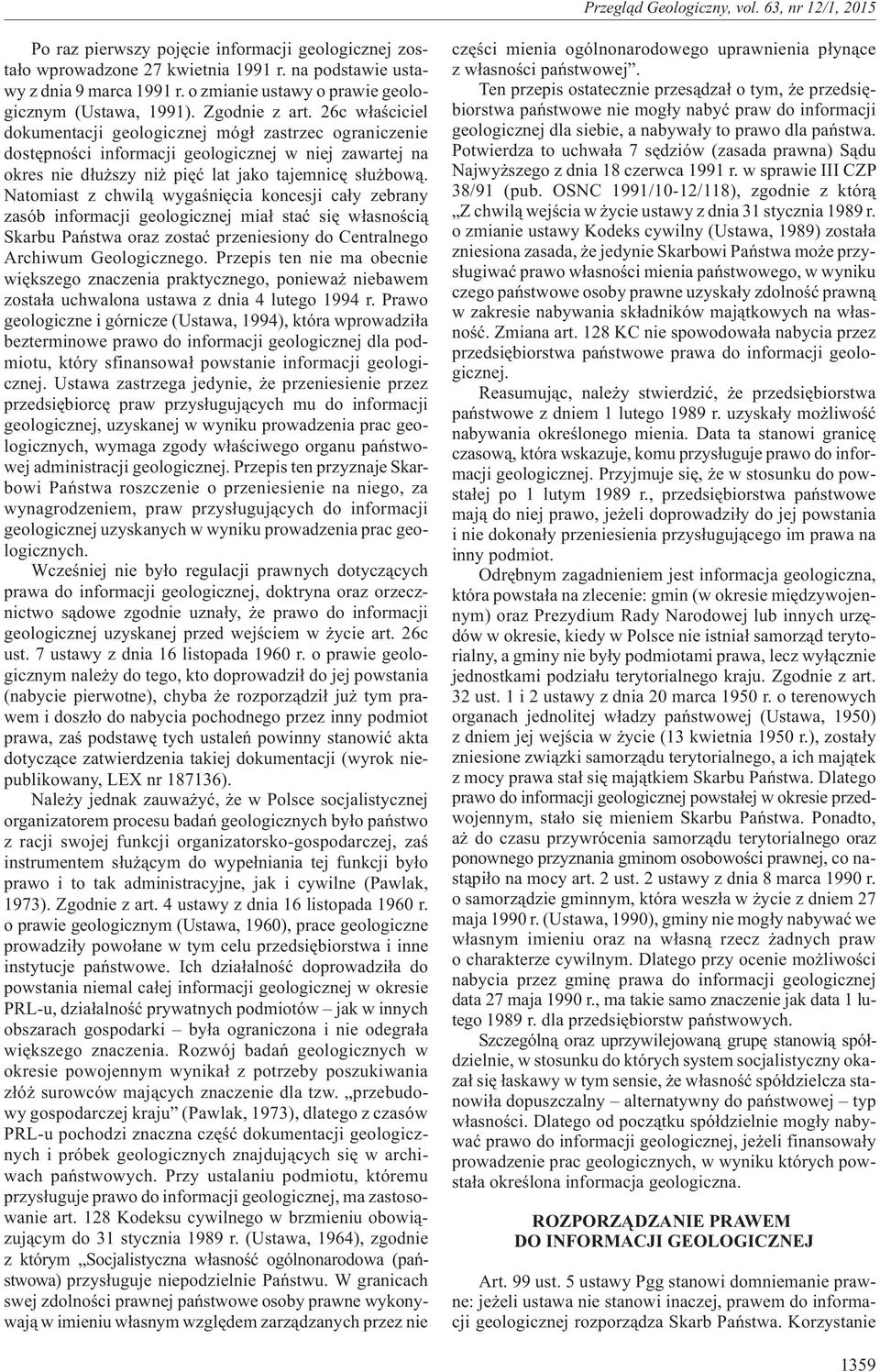 Natomiast z chwil¹ wygaœniêcia koncesji ca³y zebrany zasób informacji geologicznej mia³ staæ siê w³asnoœci¹ Skarbu Pañstwa oraz zostaæ przeniesiony do Centralnego Archiwum Geologicznego.