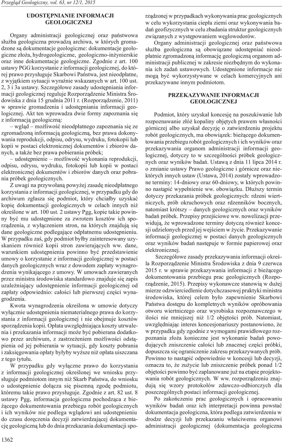 100 ustawy PGG korzystanie z informacji geologicznej, do której prawo przys³uguje Skarbowi Pañstwa, jest nieodp³atne, z wyj¹tkiem sytuacji wyraÿnie wskazanych w art. 100 ust. 2,3i3austawy.