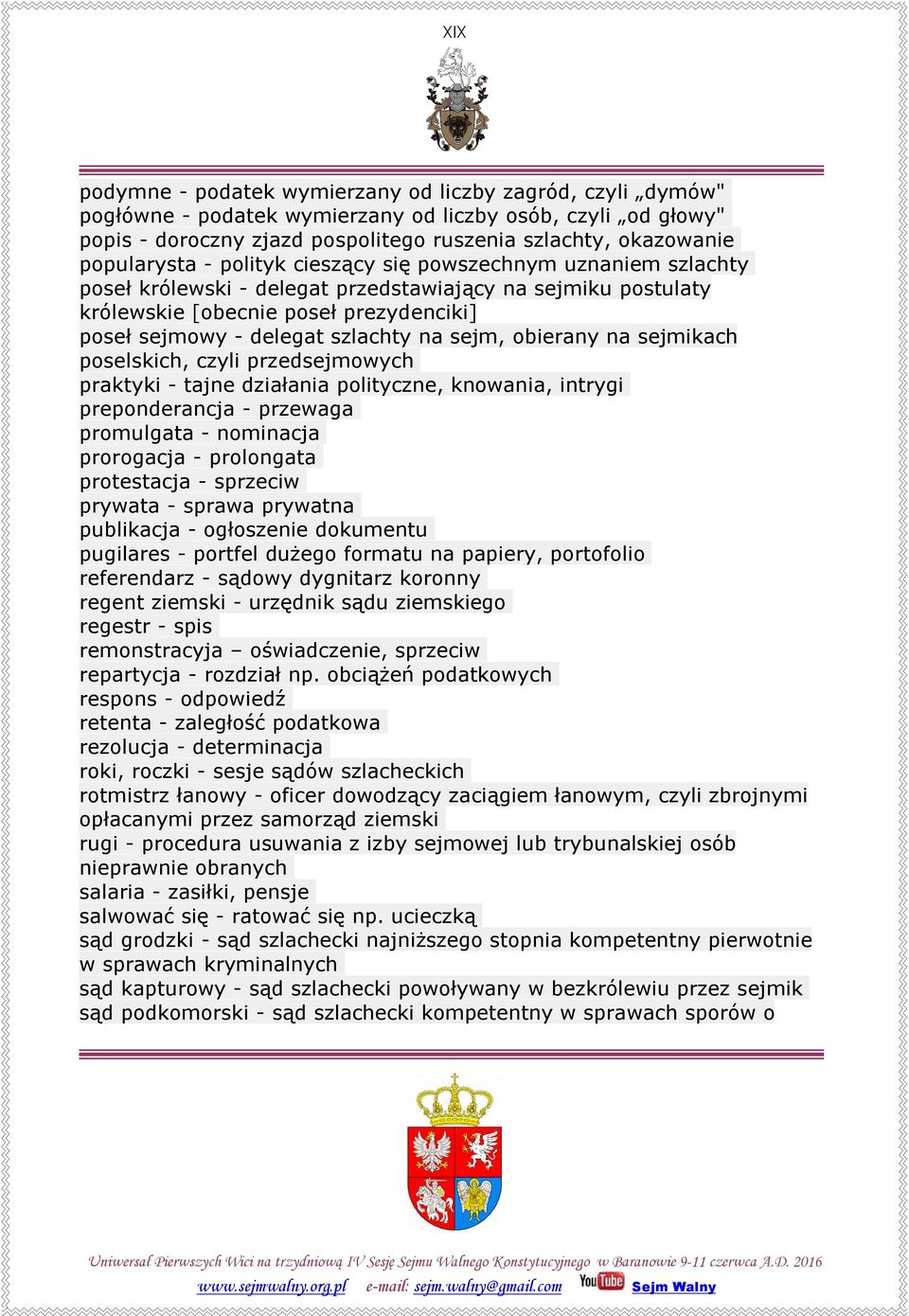 szlachty na sejm, obierany na sejmikach poselskich, czyli przedsejmowych praktyki - tajne działania polityczne, knowania, intrygi preponderancja - przewaga promulgata - nominacja prorogacja -