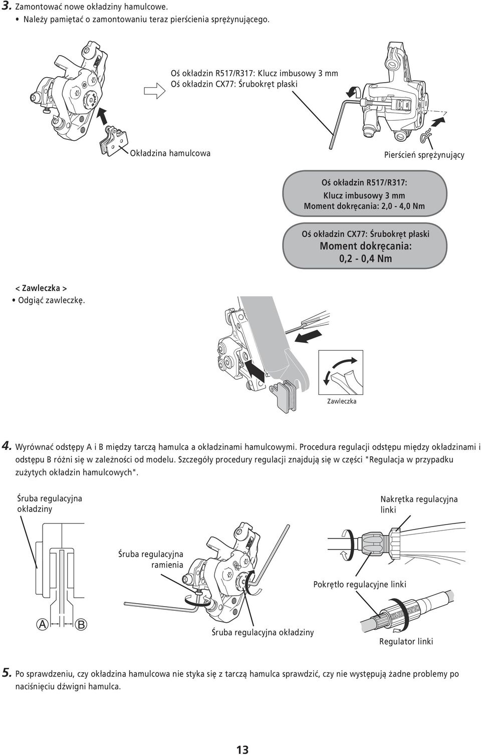 Śrubokręt płaski Moment dokręcania: 0,2-0,4 Nm < Zawleczka > Odgiąć zawleczkę. Zawleczka 4. Wyrównać odstępy A i B między tarczą hamulca a okładzinami hamulcowymi.