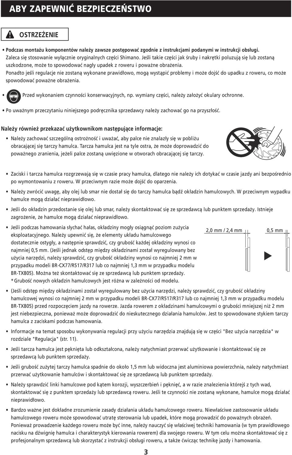 Ponadto jeśli regulacje nie zostaną wykonane prawidłowo, mogą wystąpić problemy i może dojść do upadku z roweru, co może spowodować poważne obrażenia. Przed wykonaniem czynności konserwacyjnych, np.