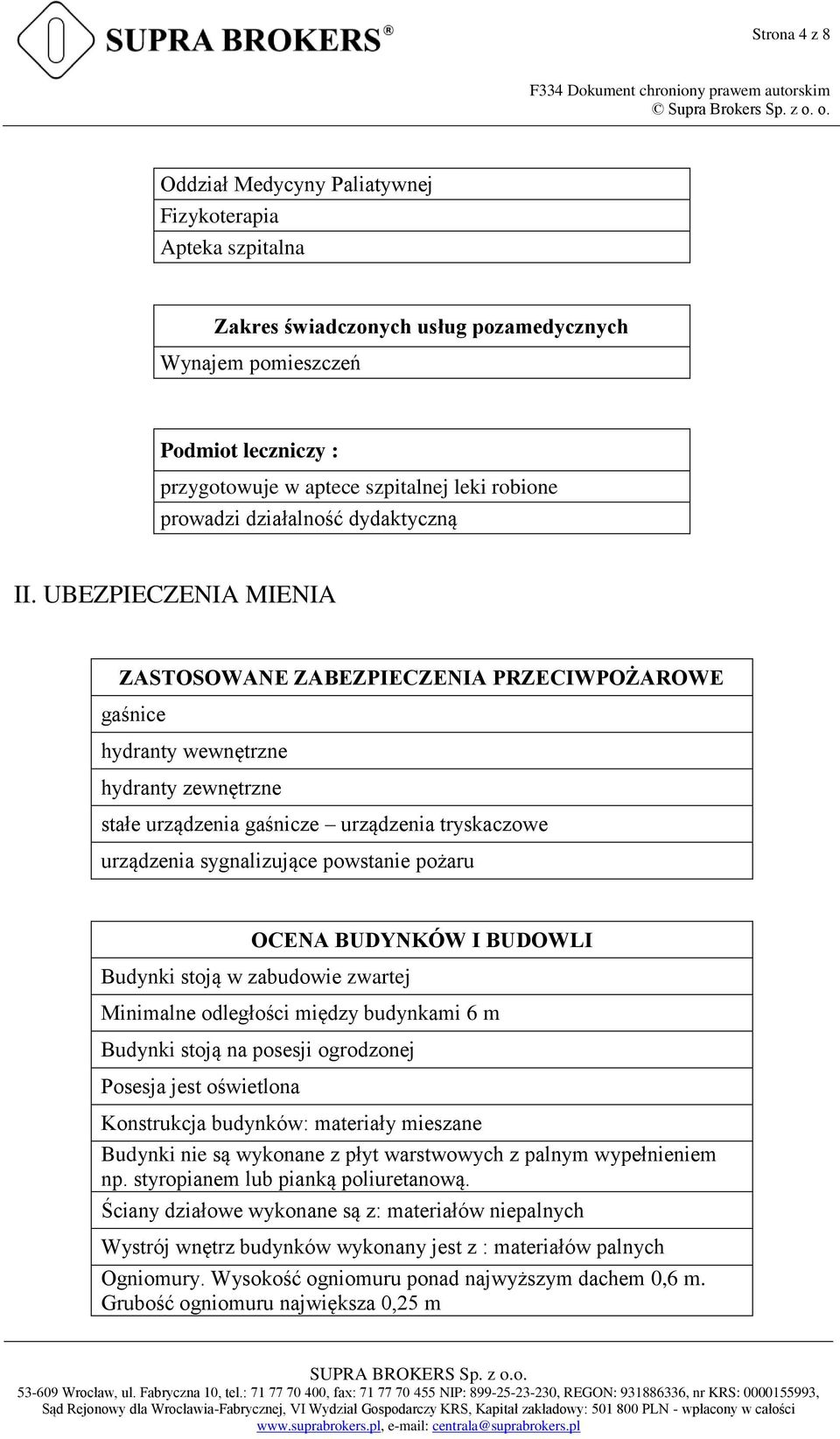 UBEZPIECZENIA MIENIA ZASTOSOWANE ZABEZPIECZENIA PRZECIWPOŻAROWE gaśnice hydranty wewnętrzne hydranty zewnętrzne stałe urządzenia gaśnicze urządzenia tryskaczowe urządzenia sygnalizujące powstanie