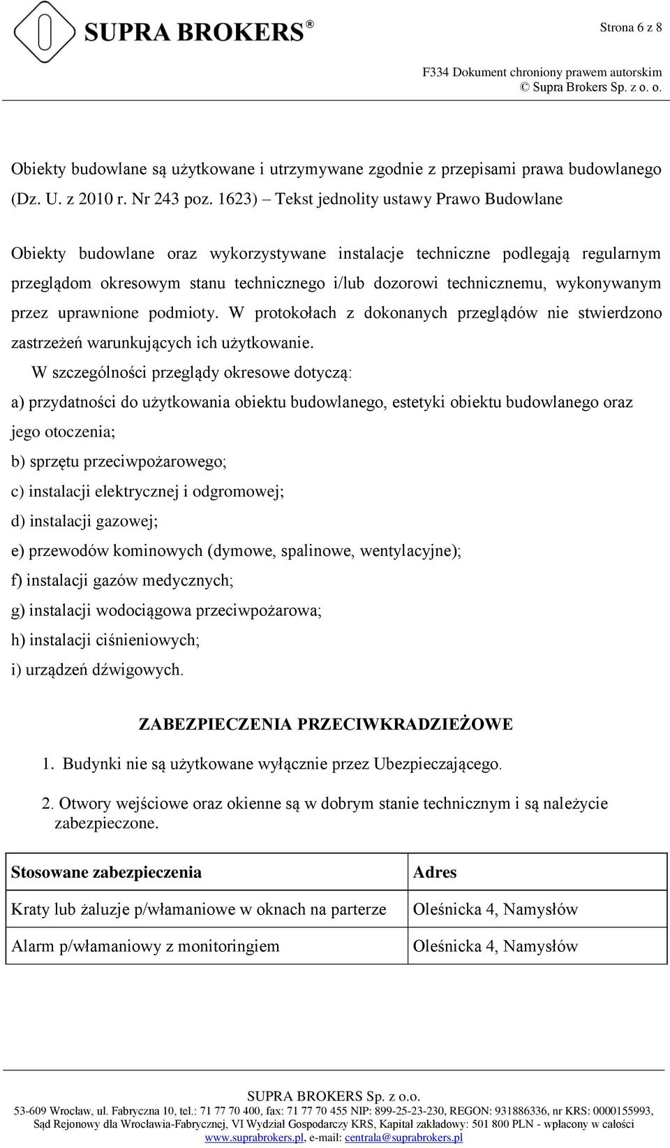 wykonywanym przez uprawnione podmioty. W protokołach z dokonanych przeglądów nie stwierdzono zastrzeżeń warunkujących ich użytkowanie.