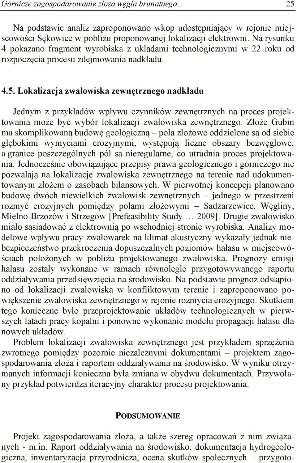 Lokalizacja zwałowiska zewnętrznego nadkładu Jednym z przykładów wpływu czynników zewnętrznych na proces projektowania może być wybór lokalizacji zwałowiska zewnętrznego.