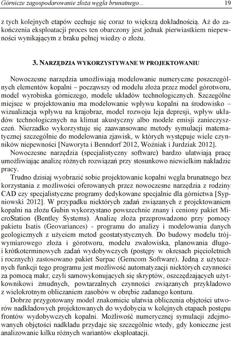 NARZĘDZIA WYKORZYSTYWANE W PROJEKTOWANIU Nowoczesne narzędzia umożliwiają modelowanie numeryczne poszczególnych elementów kopalni począwszy od modelu złoża przez model górotworu, model wyrobiska
