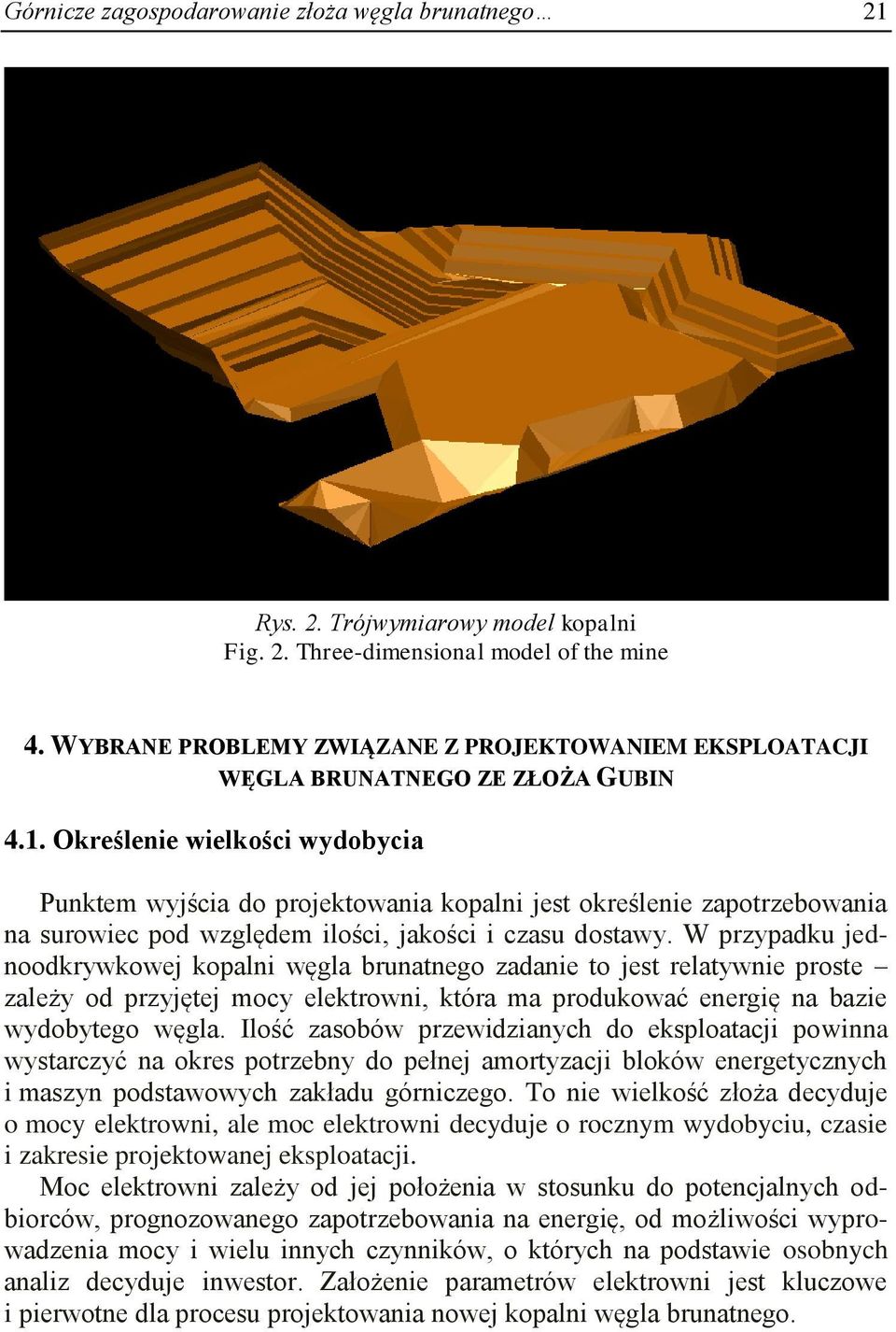 Określenie wielkości wydobycia Punktem wyjścia do projektowania kopalni jest określenie zapotrzebowania na surowiec pod względem ilości, jakości i czasu dostawy.