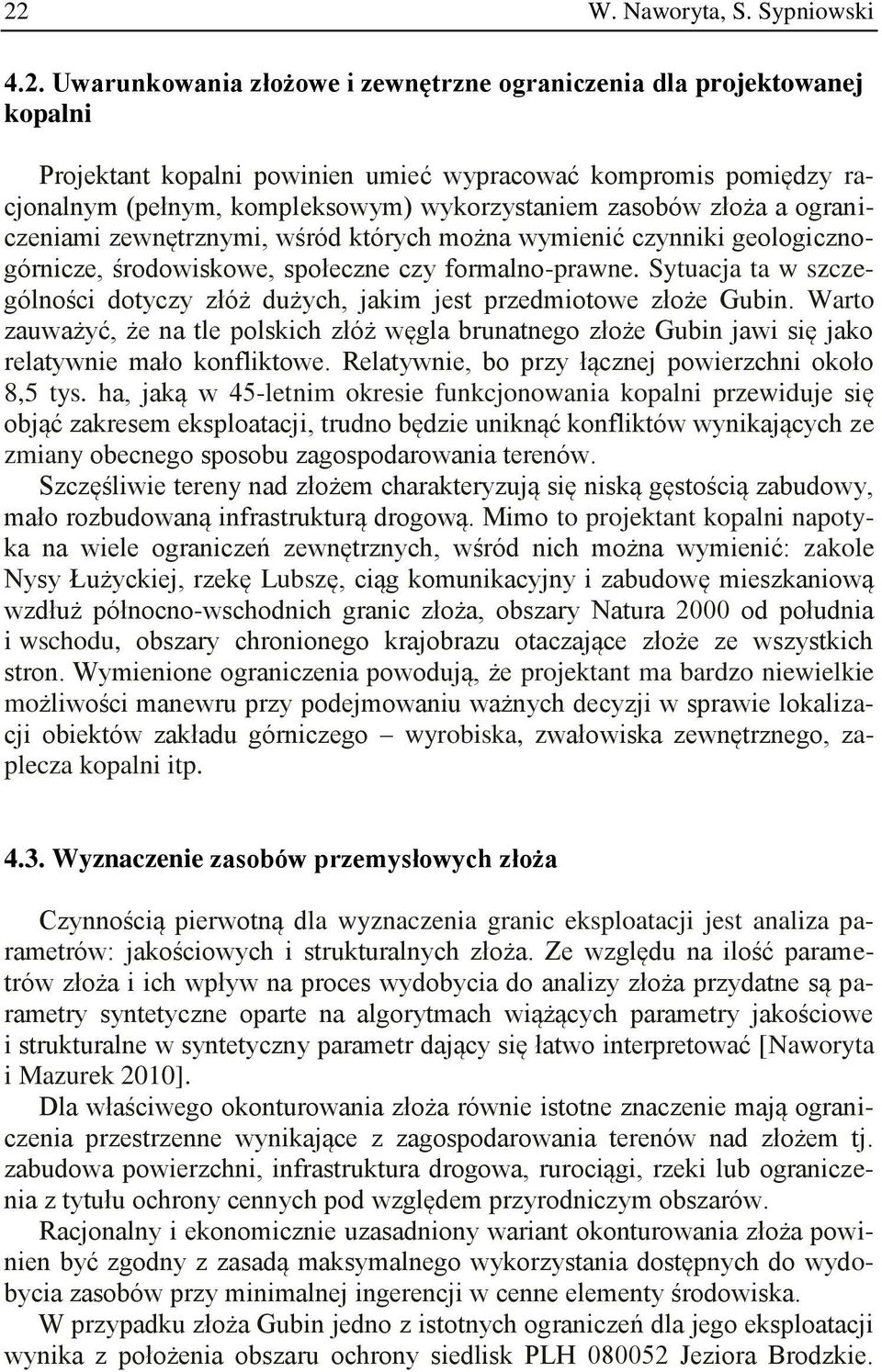Sytuacja ta w szczególności dotyczy złóż dużych, jakim jest przedmiotowe złoże Gubin. Warto zauważyć, że na tle polskich złóż węgla brunatnego złoże Gubin jawi się jako relatywnie mało konfliktowe.
