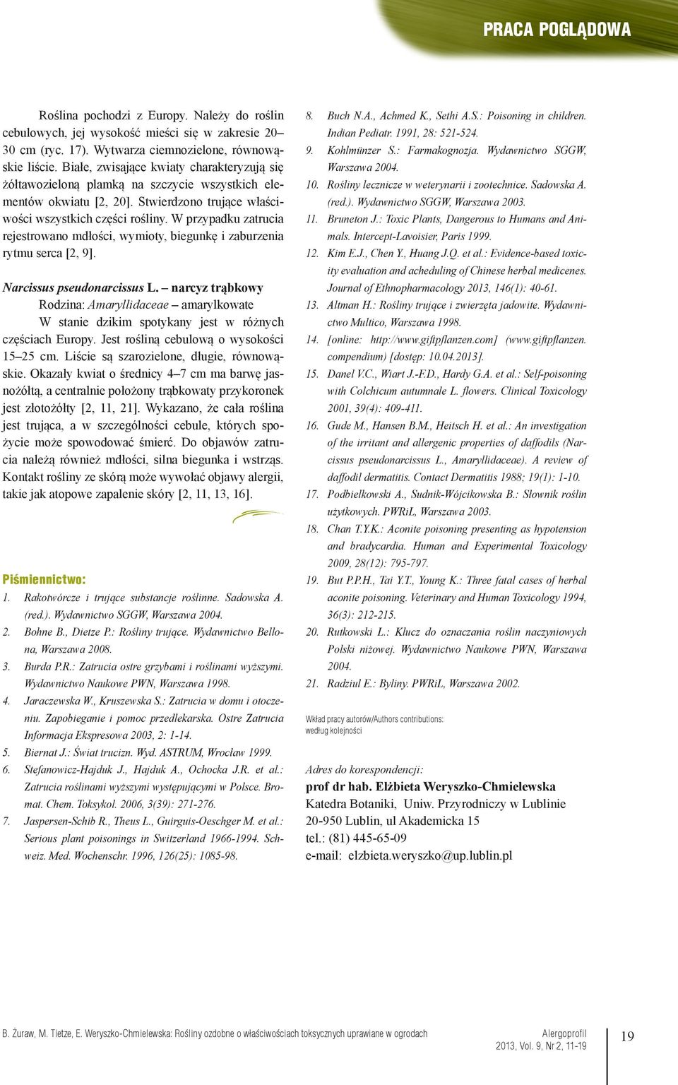 W przypadku zatrucia rejestrowano mdłości, wymioty, biegunkę i zaburzenia rytmu serca [2, 9]. Narcissus pseudonarcissus L.