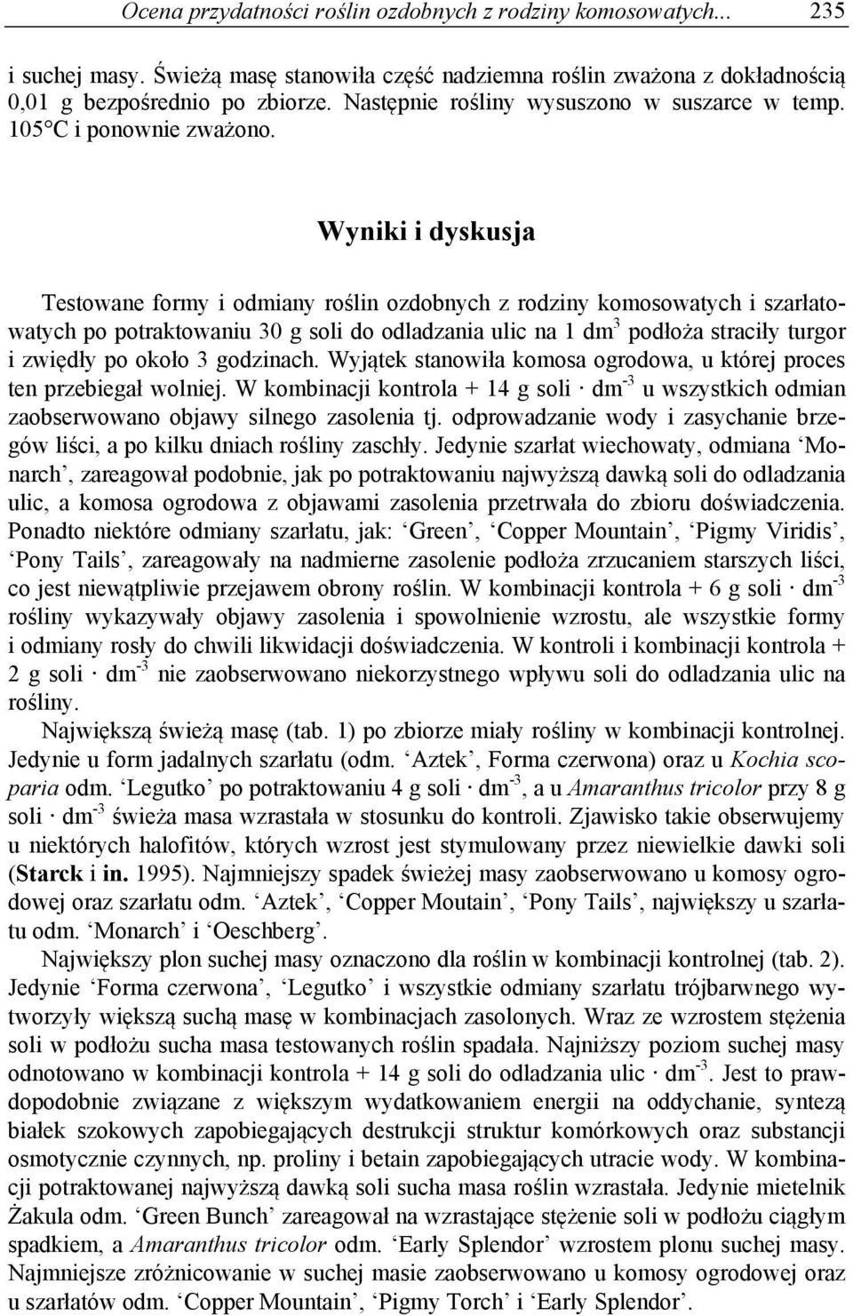 Wyniki i dyskusja Testowane formy i odmiany roślin ozdobnych z rodziny komosowatych i szarłatowatych po potraktowaniu 30 g soli do odladzania ulic na 1 dm 3 podłoża straciły turgor i zwiędły po około