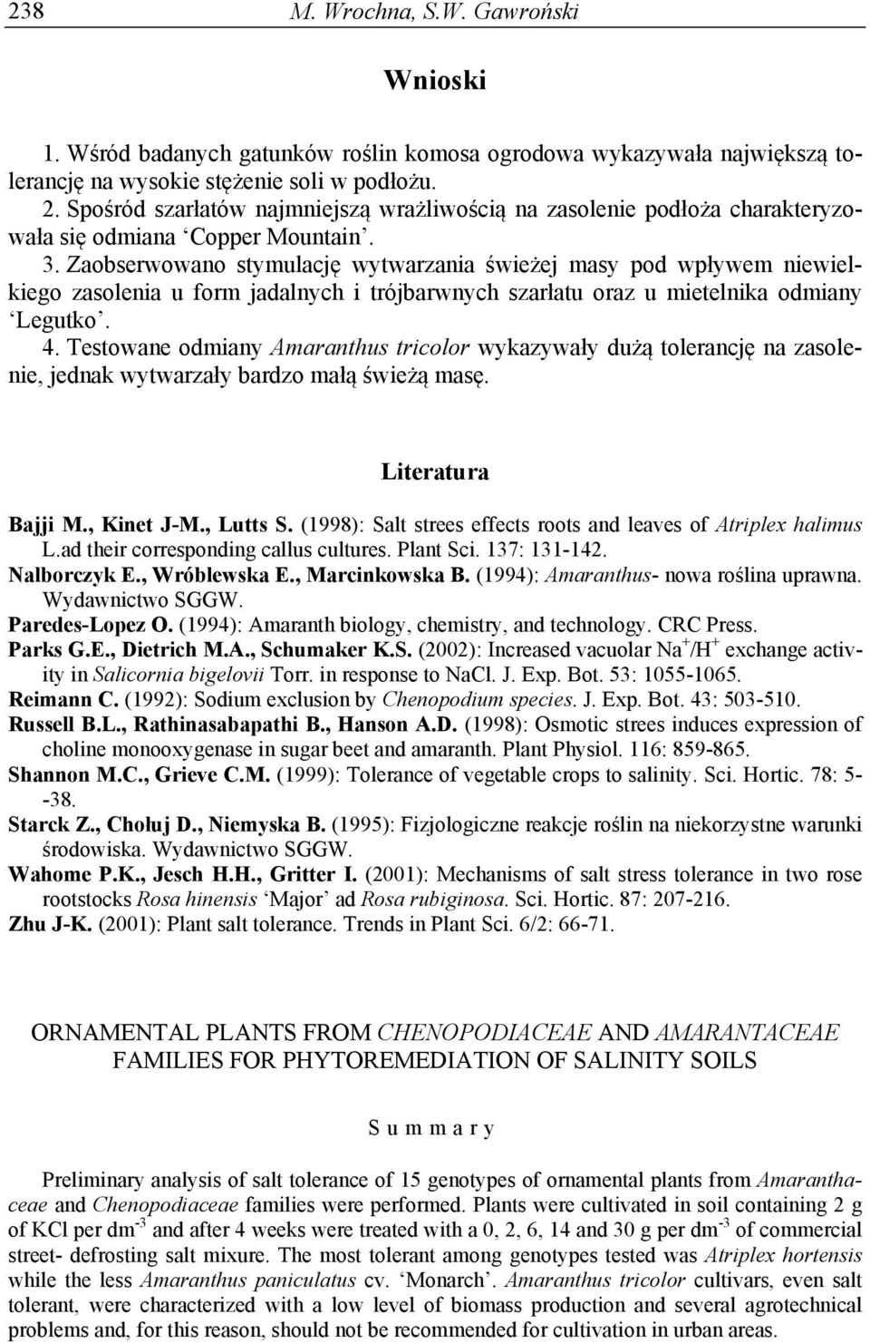 Zaobserwowano stymulację wytwarzania świeżej masy pod wpływem niewielkiego zasolenia u form jadalnych i trójbarwnych szarłatu oraz u mietelnika odmiany Legutko. 4.