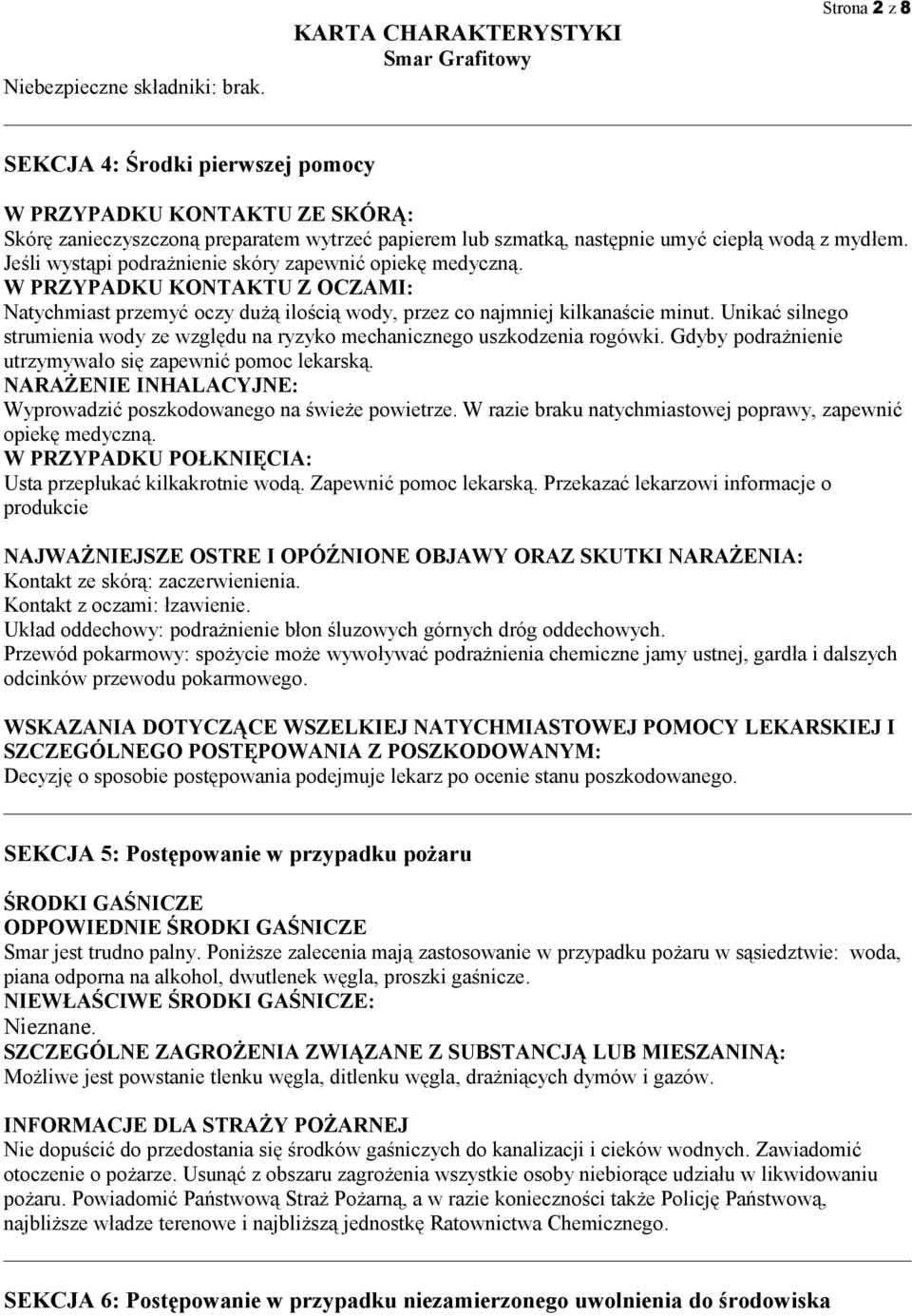 Jeśli wystąpi podrażnienie skóry zapewnić opiekę medyczną. W PRZYPADKU KONTAKTU Z OCZAMI: Natychmiast przemyć oczy dużą ilością wody, przez co najmniej kilkanaście minut.