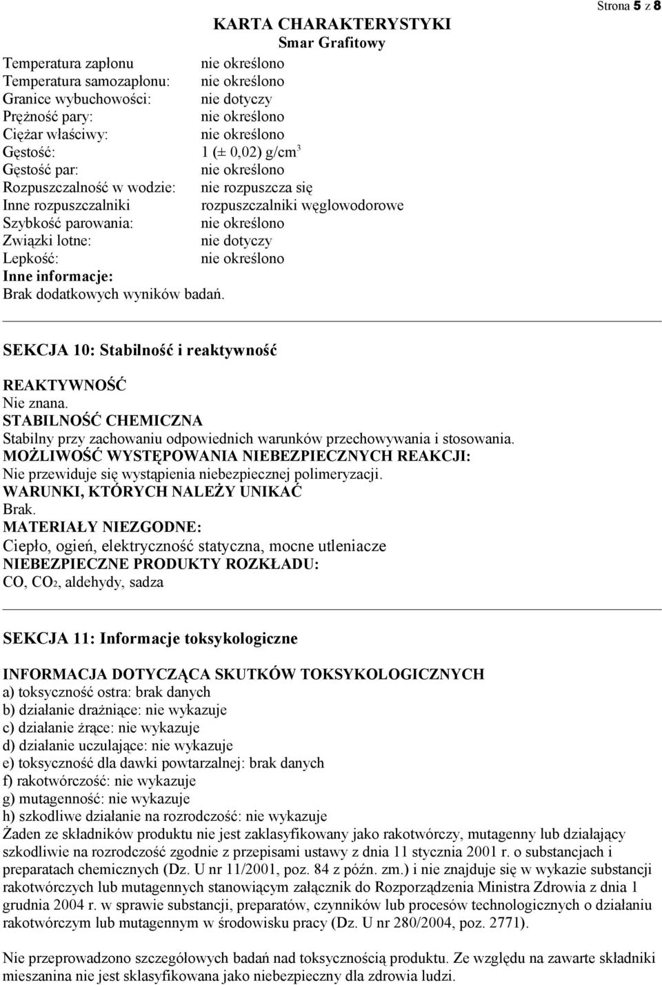 Strona 5 z 8 SEKCJA 10: Stabilność i reaktywność REAKTYWNOŚĆ Nie znana. STABILNOŚĆ CHEMICZNA Stabilny przy zachowaniu odpowiednich warunków przechowywania i stosowania.