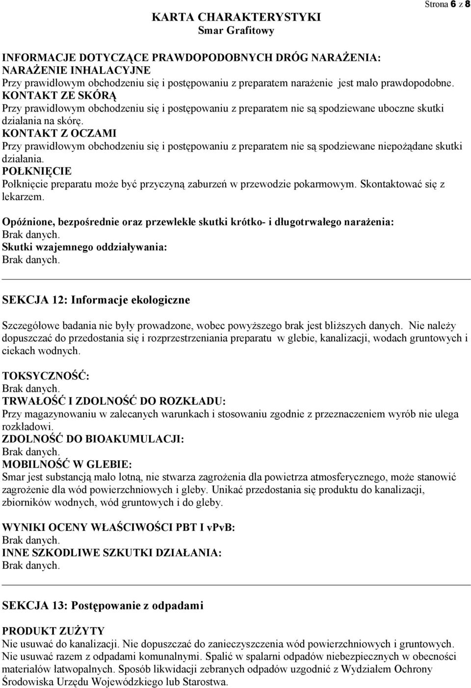KONTAKT Z OCZAMI Przy prawidłowym obchodzeniu się i postępowaniu z preparatem nie są spodziewane niepożądane skutki działania.