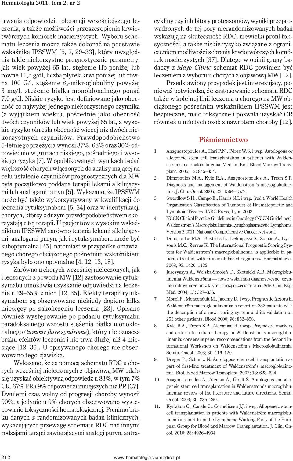 lub równe 11,5 g/dl, liczba płytek krwi poniżej lub równa 100 G/l, stężenie b 2 -mikroglobuliny powyżej 3 mg/l, stężenie białka monoklonalnego ponad 7,0 g/dl.