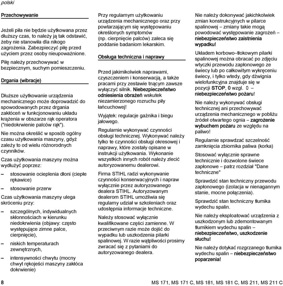 Drgania (wibracje) Dłuższe użytkowanie urządzenia mechanicznego może doprowadzić do spowodowanych przez drgania zakłóceń w funkcjonowaniu układu krążenia w obszarze rąk operatora ("niedokrwienie