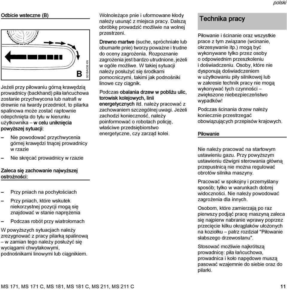 się zachowanie najwyższej ostrożności: B Przy pniach na pochyłościach Przy pniach, które wskutek niekorzystnej pozycji mogą się znajdować w stanie naprężenia Podczas robót przy wiatrołomach W