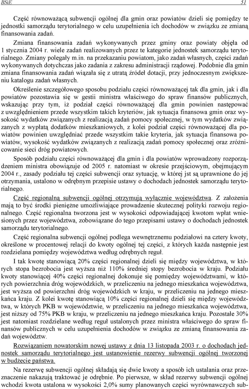 Podobnie dla gmin zmiana finansowania zadań wiązała się z utratą źródeł dotacji, przy jednoczesnym zwiększeniu katalogu zadań własnych.