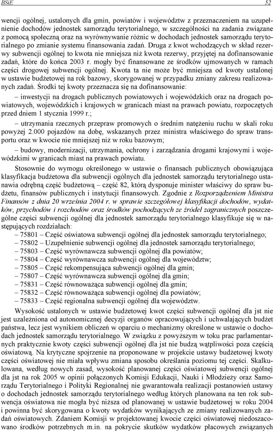 Druga z kwot wchodzących w skład rezerwy subwencji ogólnej to kwota nie mniejsza niż kwota rezerwy, przyjętej na dofinansowanie zadań, które do końca 2003 r.