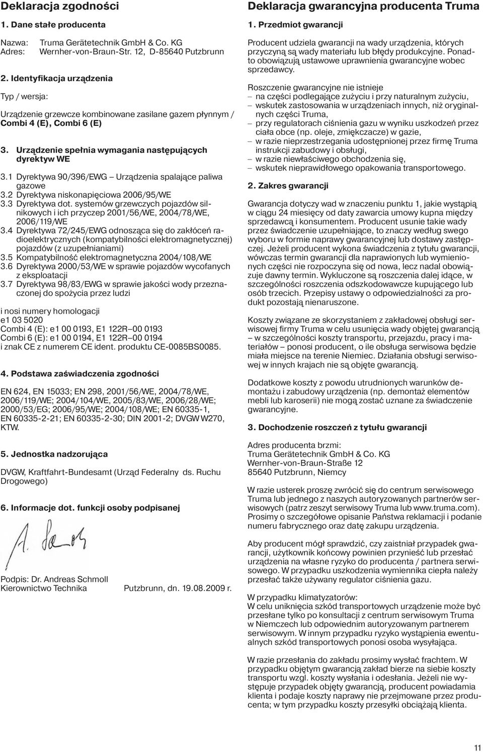 1 Dyrektywa 90/396/EWG Urządzenia spalające paliwa gazowe 3.2 Dyrektywa niskonapięciowa 2006/95/WE 3.3 Dyrektywa dot.