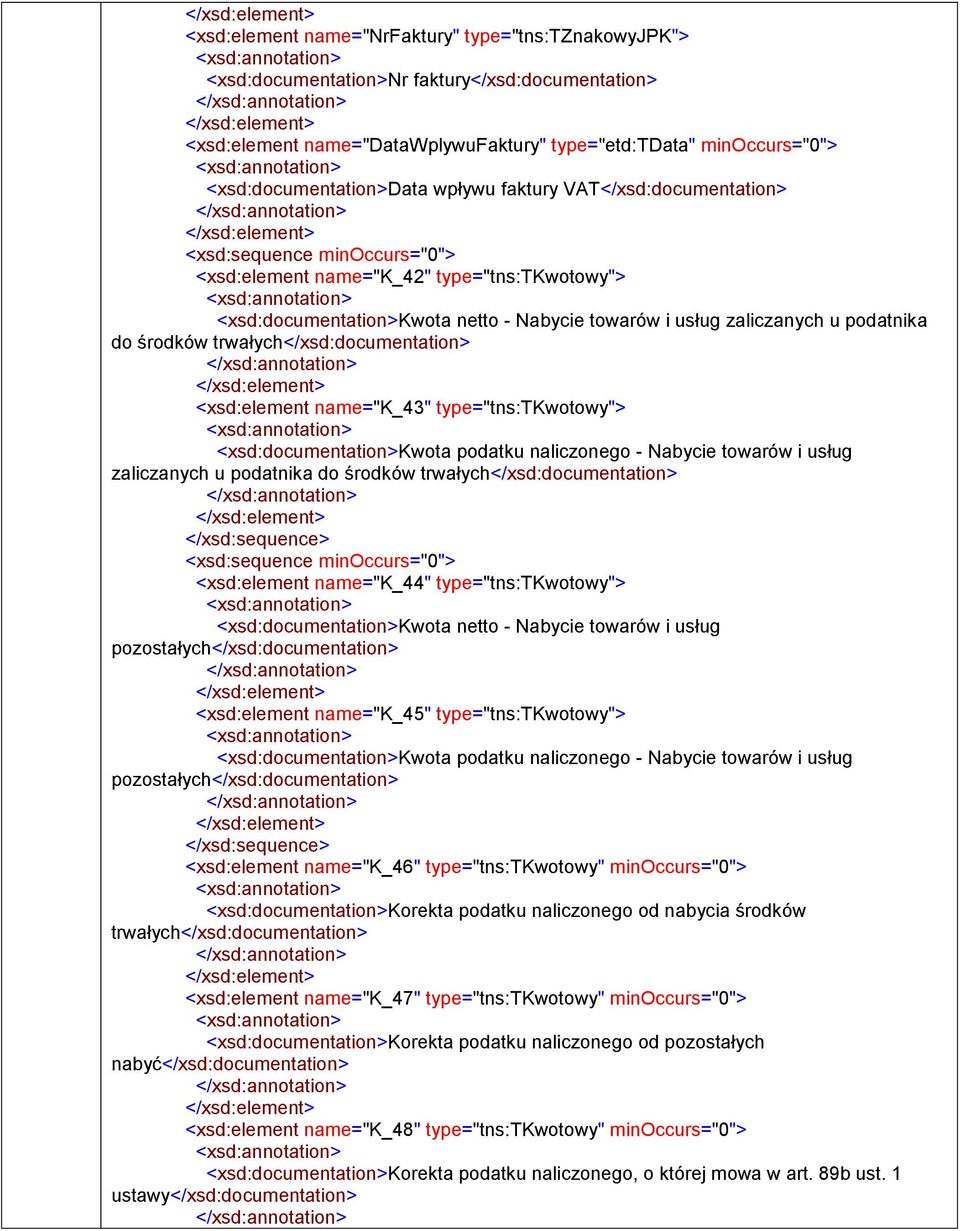 type="tns:tkwotowy"> <xsd:>kwota podatku naliczonego - Nabycie towarów i usług zaliczanych u podatnika do środków trwałych</xsd:> <xsd:sequence minoccurs="0"> <xsd:element name="k_44"