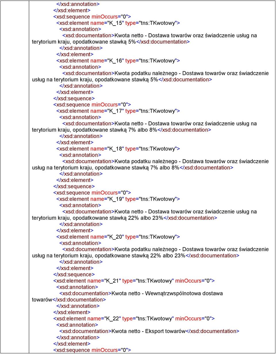 name="k_17" type="tns:tkwotowy"> <xsd:>kwota netto - Dostawa towarów oraz świadczenie usług na terytorium kraju, opodatkowane stawką 7% albo 8%</xsd:> <xsd:element name="k_18" type="tns:tkwotowy">