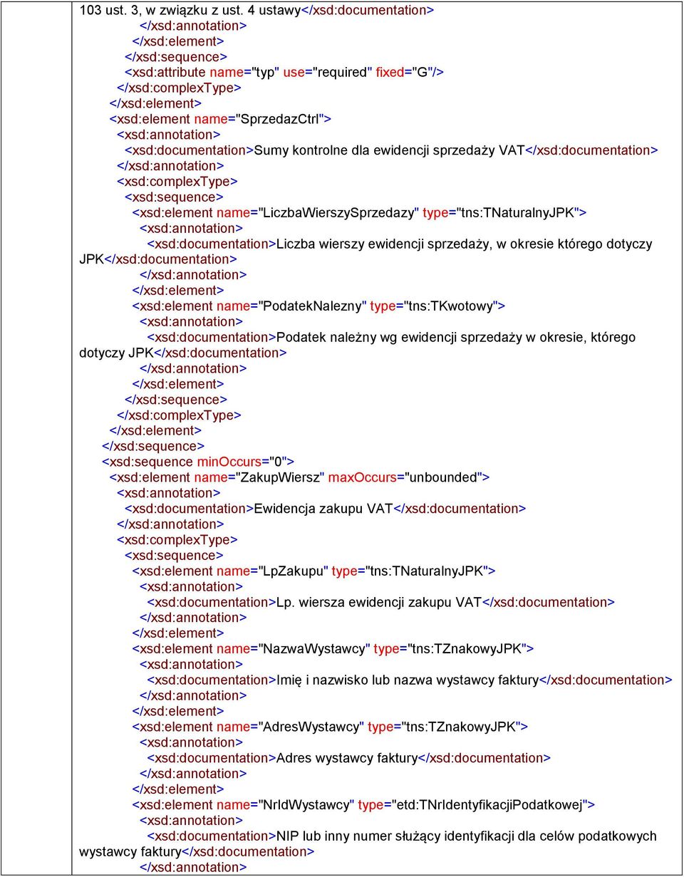 <xsd:sequence> <xsd:element name="liczbawierszysprzedazy" type="tns:tnaturalnyjpk"> <xsd:>liczba wierszy ewidencji sprzedaży, w okresie którego dotyczy JPK</xsd:> <xsd:element name="podateknalezny"