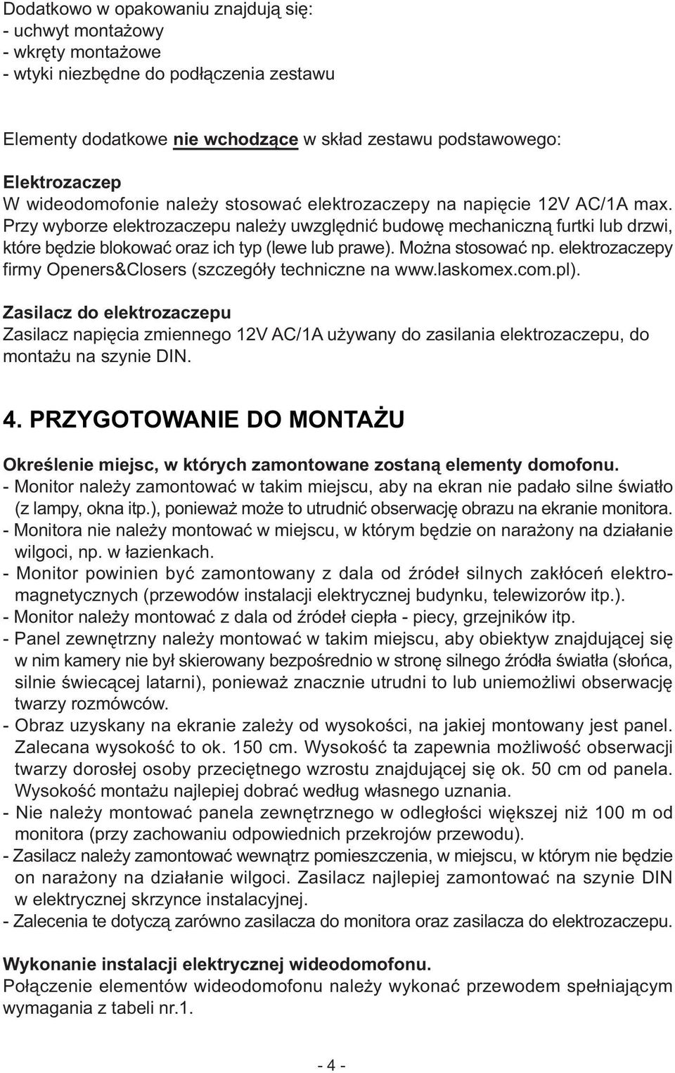 Przy wyborze elektrozaczepu nale y uwzglêdniæ budowê mechaniczn¹ furtki lub drzwi, które bêdzie blokowaæ oraz ich typ (lewe lub prawe). Mo na stosowaæ np.