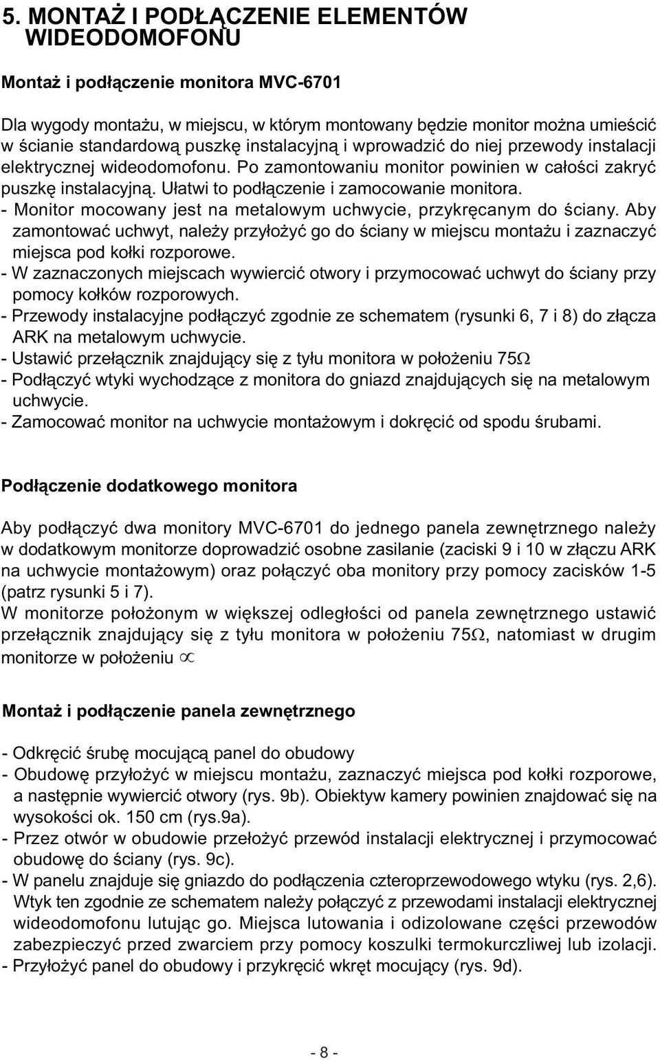 - Monitor mocowany jest na metalowym uchwycie, przykrêcanym do œciany. Aby zamontowaæ uchwyt, nale y przy³o yæ go do œciany w miejscu monta u i zaznaczyæ miejsca pod ko³ki rozporowe.