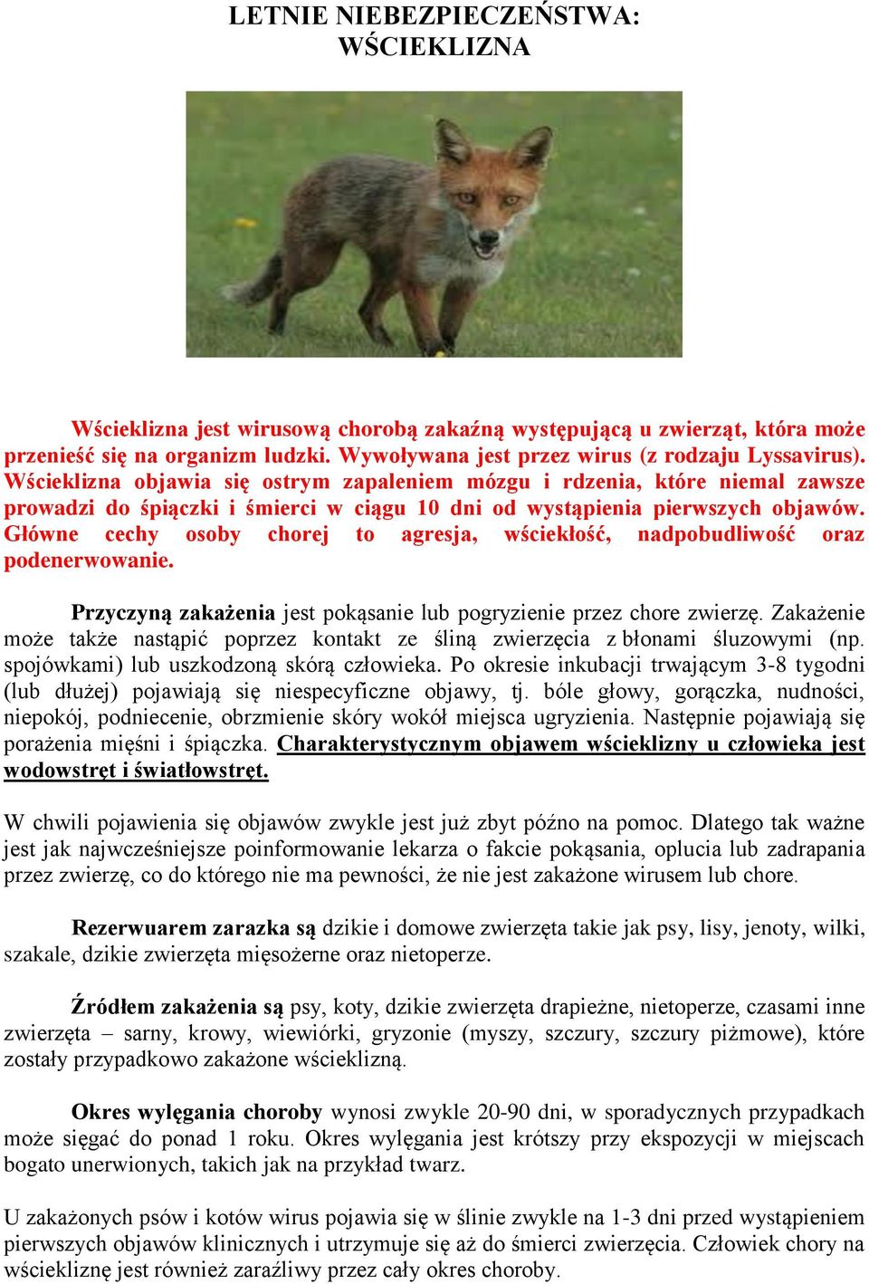 Główne cechy osoby chorej to agresja, wściekłość, nadpobudliwość oraz podenerwowanie. Przyczyną zakażenia jest pokąsanie lub pogryzienie przez chore.
